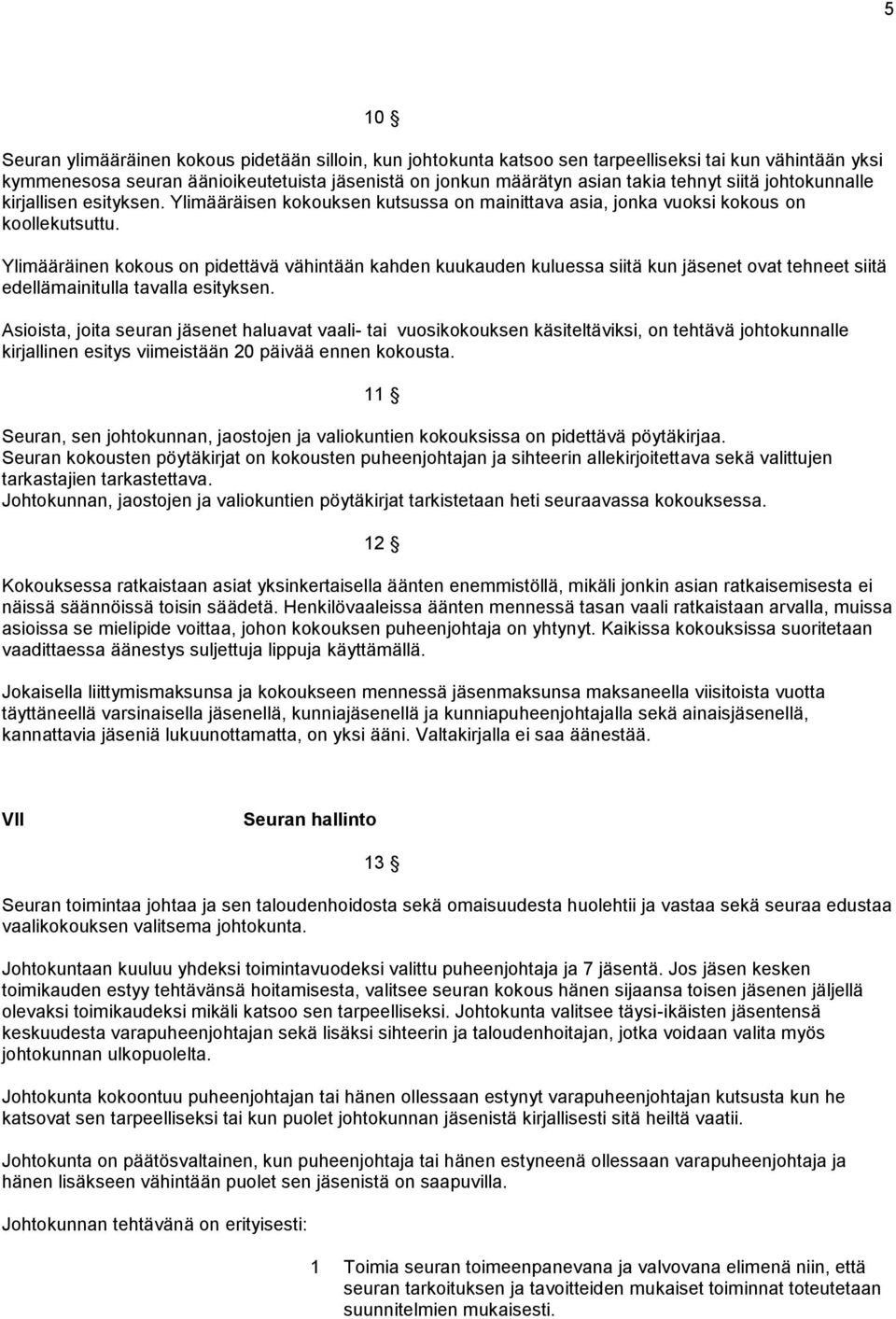 Ylimääräinen kokous on pidettävä vähintään kahden kuukauden kuluessa siitä kun jäsenet ovat tehneet siitä edellämainitulla tavalla esityksen.