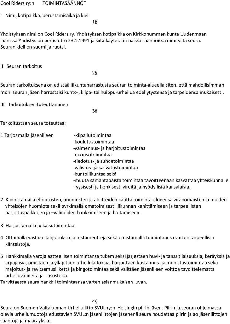 II Seuran tarkoitus 2 Seuran tarkoituksena on edistää liikuntaharrastusta seuran toiminta-alueella siten, että mahdollisimman moni seuran jäsen harrastaisi kunto-, kilpa- tai huippu-urheilua