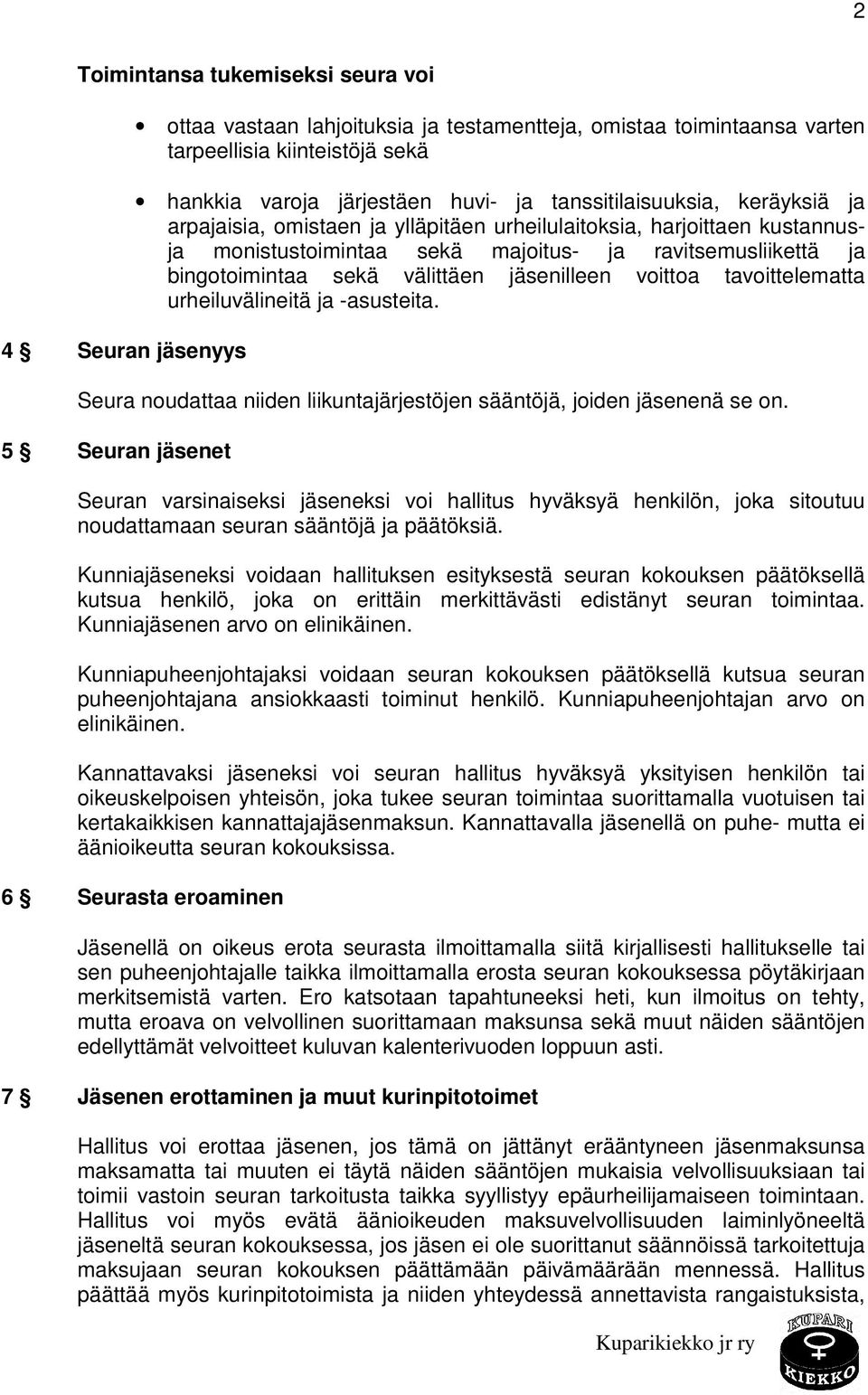 jäsenilleen voittoa tavoittelematta urheiluvälineitä ja -asusteita. Seura noudattaa niiden liikuntajärjestöjen sääntöjä, joiden jäsenenä se on.