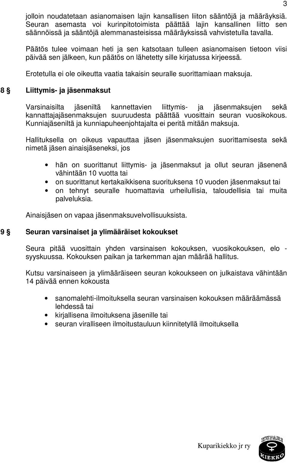 Päätös tulee voimaan heti ja sen katsotaan tulleen asianomaisen tietoon viisi päivää sen jälkeen, kun päätös on lähetetty sille kirjatussa kirjeessä.