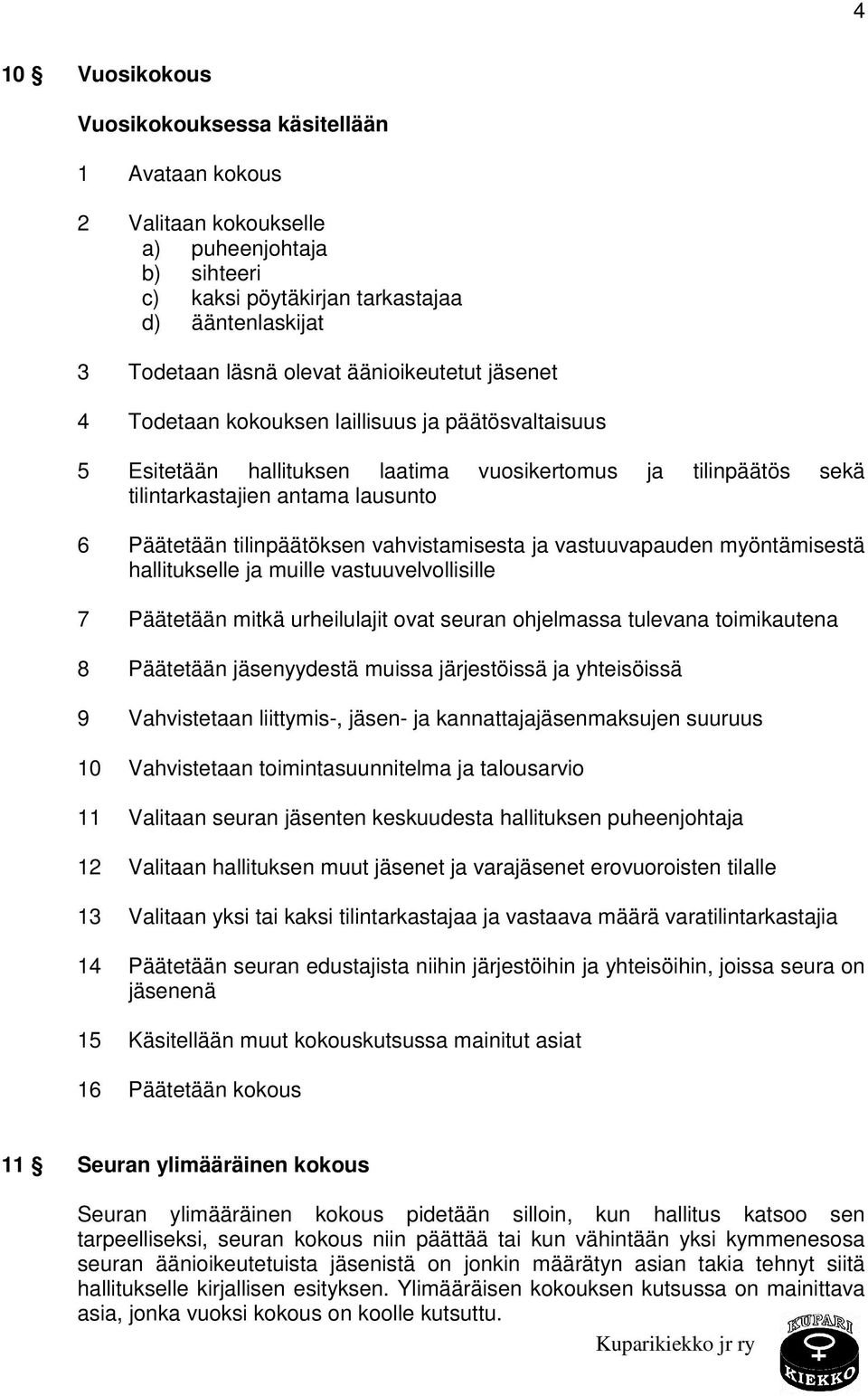 tilinpäätöksen vahvistamisesta ja vastuuvapauden myöntämisestä hallitukselle ja muille vastuuvelvollisille 7 Päätetään mitkä urheilulajit ovat seuran ohjelmassa tulevana toimikautena 8 Päätetään