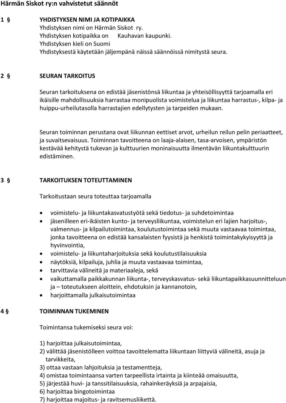 2 SEURAN TARKOITUS Seuran tarkoituksena on edistää jäsenistönsä liikuntaa ja yhteisöllisyyttä tarjoamalla eri ikäisille mahdollisuuksia harrastaa monipuolista voimistelua ja liikuntaa harrastus-,