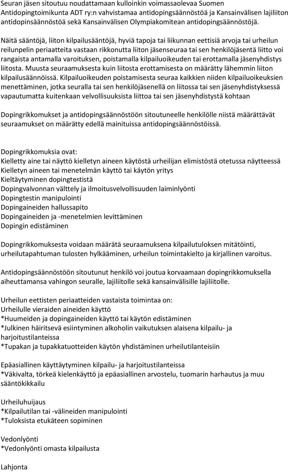 Näitä sääntöjä, liiton kilpailusääntöjä, hyviä tapoja tai liikunnan eettisiä arvoja tai urheilun reilunpelin periaatteita vastaan rikkonutta liiton jäsenseuraa tai sen henkilöjäsentä liitto voi