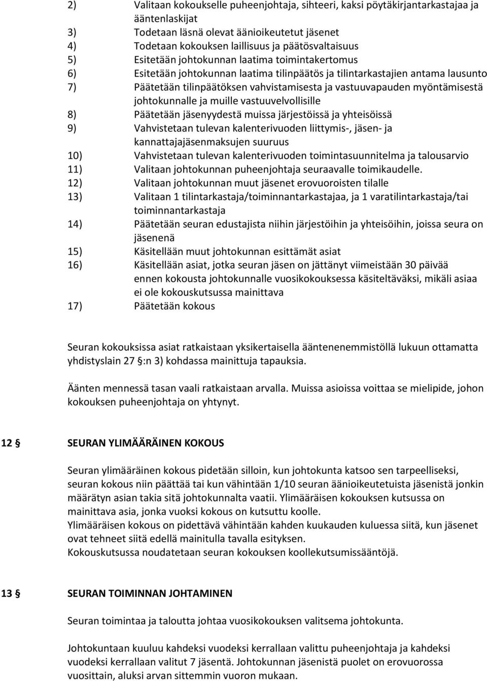 myöntämisestä johtokunnalle ja muille vastuuvelvollisille 8) Päätetään jäsenyydestä muissa järjestöissä ja yhteisöissä 9) Vahvistetaan tulevan kalenterivuoden liittymis-, jäsen- ja