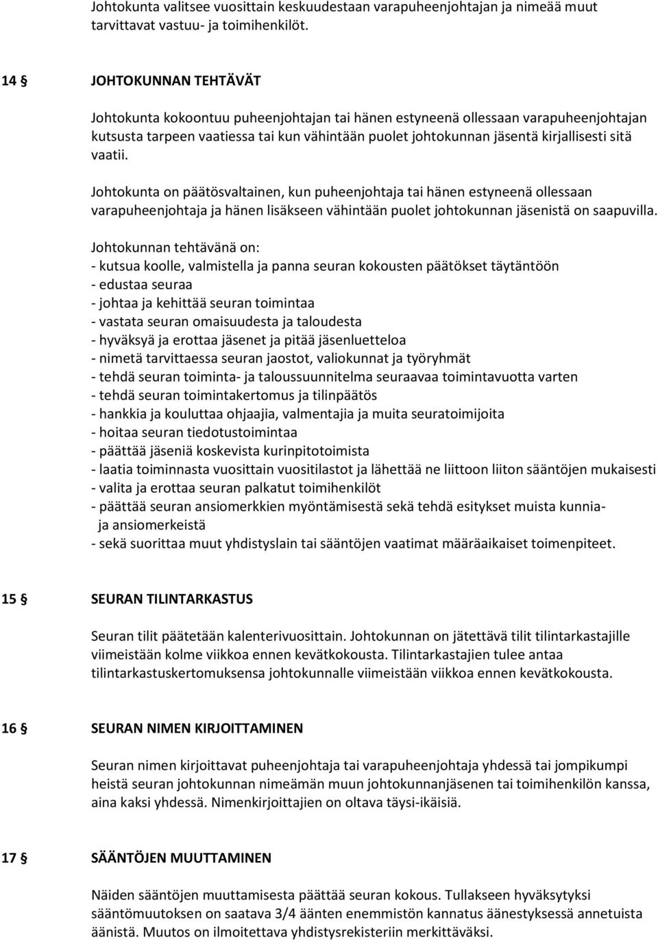 vaatii. Johtokunta on päätösvaltainen, kun puheenjohtaja tai hänen estyneenä ollessaan varapuheenjohtaja ja hänen lisäkseen vähintään puolet johtokunnan jäsenistä on saapuvilla.