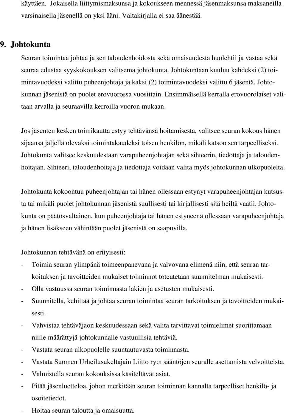 Johtokuntaan kuuluu kahdeksi (2) toimintavuodeksi valittu puheenjohtaja ja kaksi (2) toimintavuodeksi valittu 6 jäsentä. Johtokunnan jäsenistä on puolet erovuorossa vuosittain.