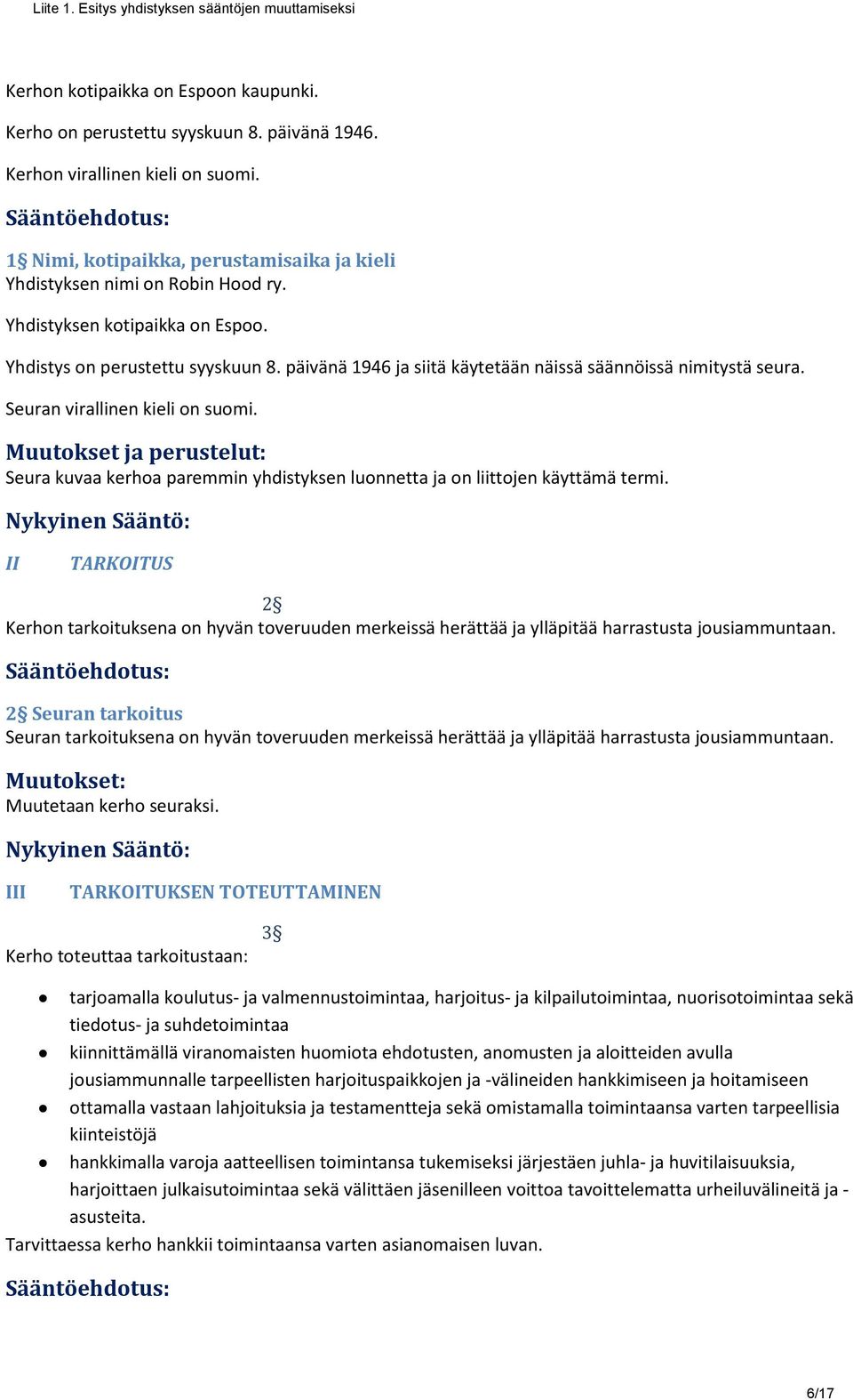 Seura kuvaa kerhoa paremmin yhdistyksen luonnetta ja on liittojen käyttämä termi. II TARKOITUS 2 Kerhon tarkoituksena on hyvän toveruuden merkeissä herättää ja ylläpitää harrastusta jousiammuntaan.