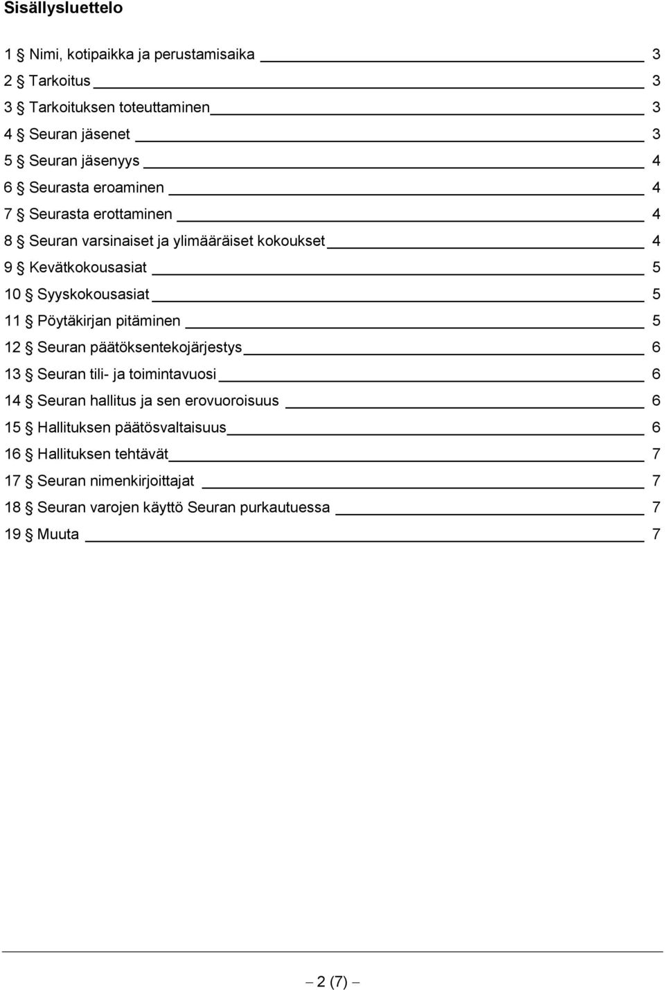 Pöytäkirjan pitäminen 5 12 Seuran päätöksentekojärjestys 6 13 Seuran tili- ja toimintavuosi 6 14 Seuran hallitus ja sen erovuoroisuus 6 15