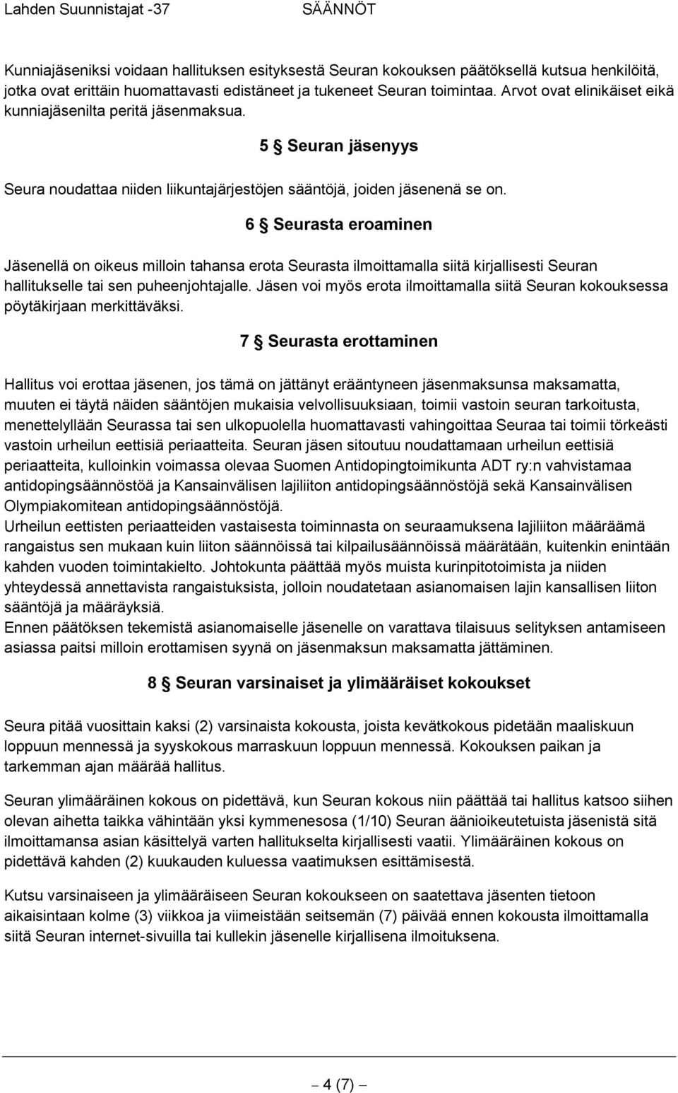 6 Seurasta eroaminen Jäsenellä on oikeus milloin tahansa erota Seurasta ilmoittamalla siitä kirjallisesti Seuran hallitukselle tai sen puheenjohtajalle.