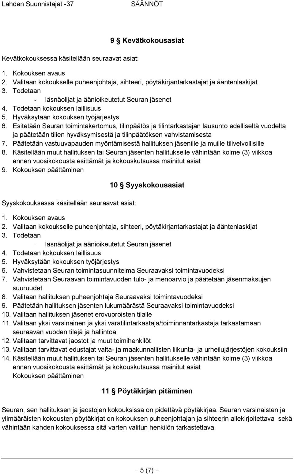 Esitetään Seuran toimintakertomus, tilinpäätös ja tilintarkastajan lausunto edelliseltä vuodelta ja päätetään tilien hyväksymisestä ja tilinpäätöksen vahvistamisesta 7.