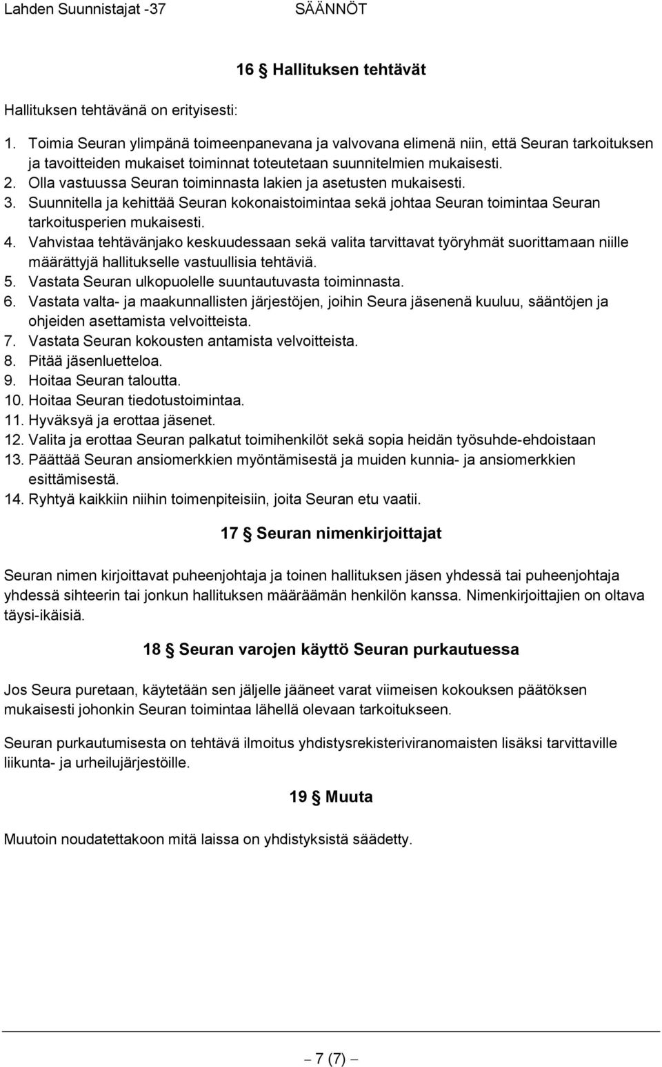 Olla vastuussa Seuran toiminnasta lakien ja asetusten mukaisesti. 3. Suunnitella ja kehittää Seuran kokonaistoimintaa sekä johtaa Seuran toimintaa Seuran tarkoitusperien mukaisesti. 4.