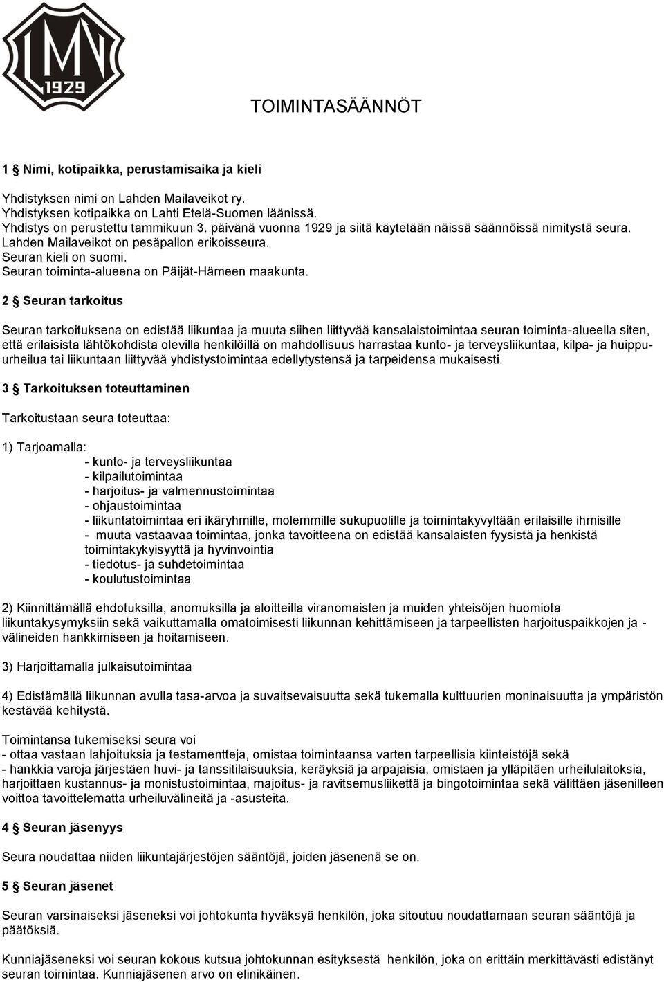 2 Seuran tarkoitus Seuran tarkoituksena on edistää liikuntaa ja muuta siihen liittyvää kansalaistoimintaa seuran toiminta-alueella siten, että erilaisista lähtökohdista olevilla henkilöillä on