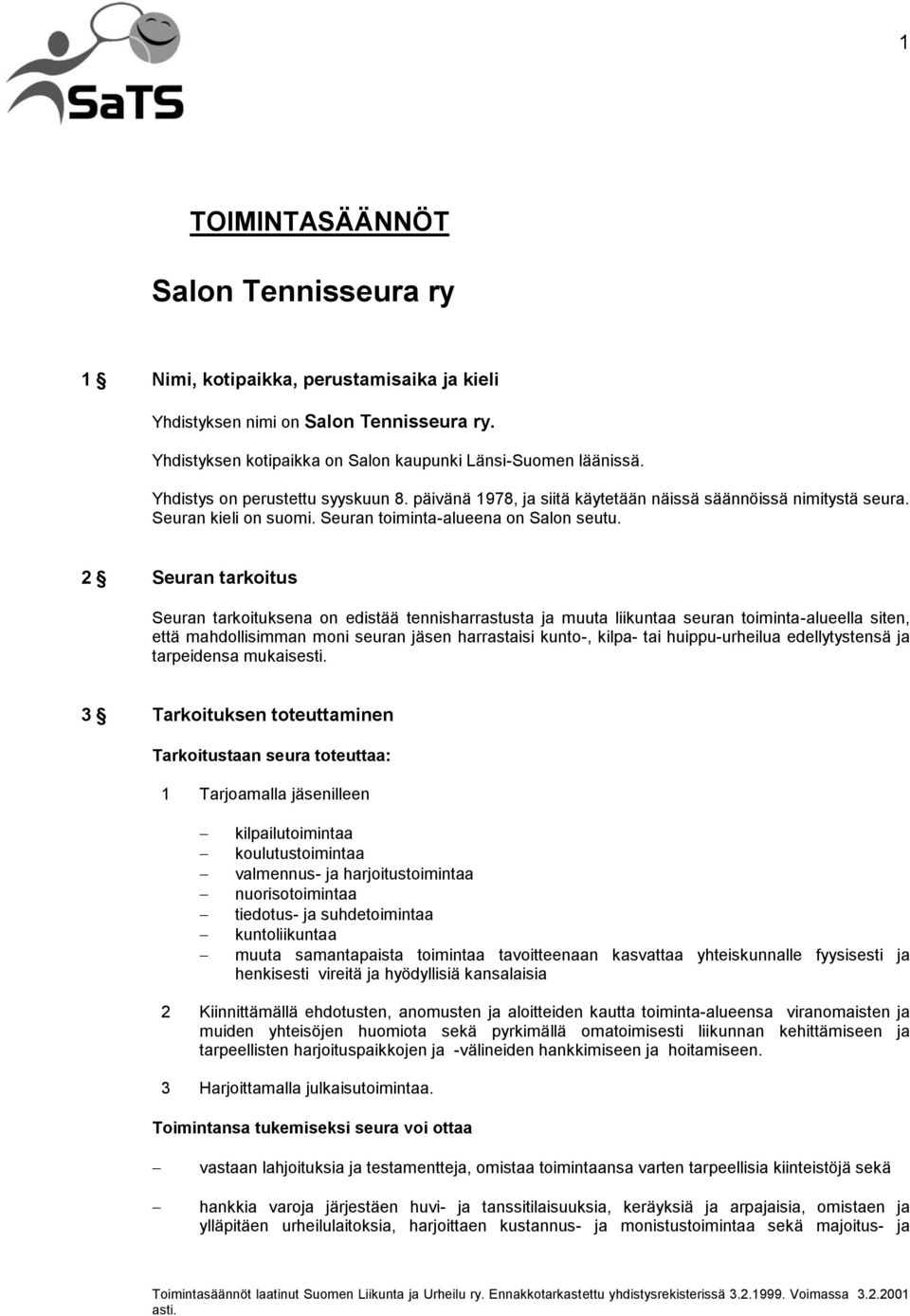 2 Seuran tarkoitus Seuran tarkoituksena on edistää tennisharrastusta ja muuta liikuntaa seuran toiminta-alueella siten, että mahdollisimman moni seuran jäsen harrastaisi kunto-, kilpa- tai