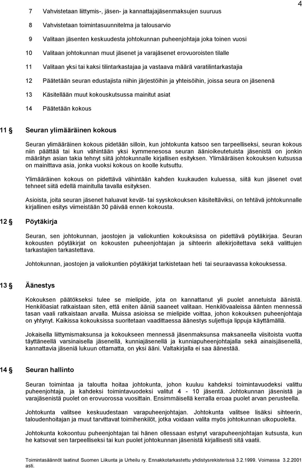 järjestöihin ja yhteisöihin, joissa seura on jäsenenä 13 Käsitellään muut kokouskutsussa mainitut asiat 14 Päätetään kokous 11 Seuran ylimääräinen kokous Seuran ylimääräinen kokous pidetään silloin,