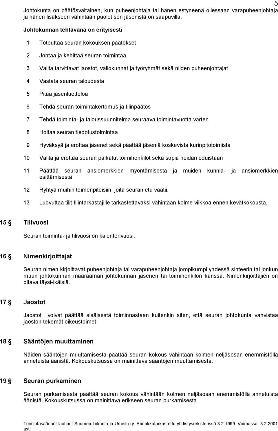 Vastata seuran taloudesta 5 Pitää jäsenluetteloa 6 Tehdä seuran toimintakertomus ja tilinpäätös 7 Tehdä toiminta- ja taloussuunnitelma seuraava toimintavuotta varten 8 Hoitaa seuran tiedotustoimintaa