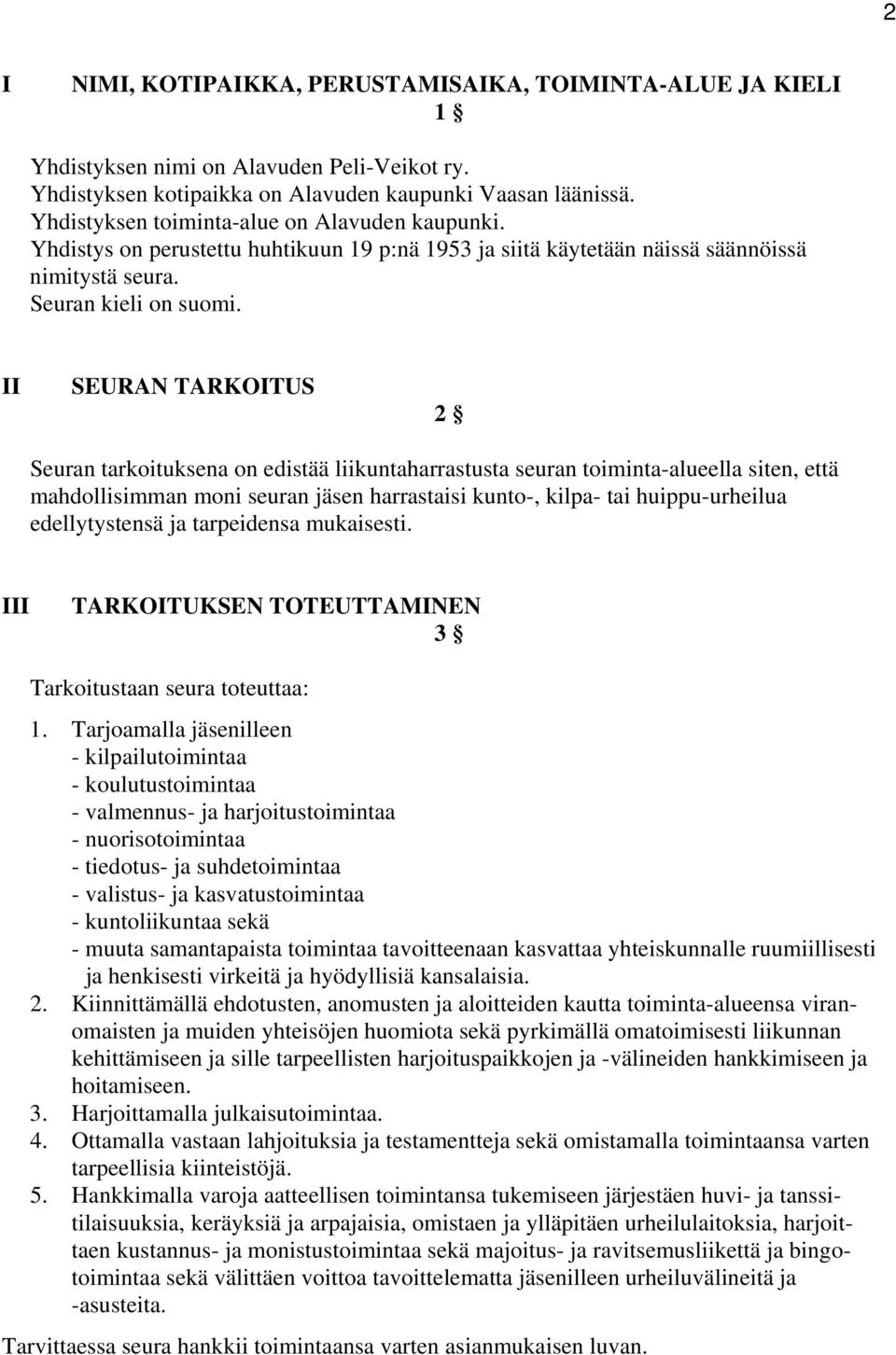 II SEURAN TARKOITUS 2 Seuran tarkoituksena on edistää liikuntaharrastusta seuran toiminta-alueella siten, että mahdollisimman moni seuran jäsen harrastaisi kunto-, kilpa- tai huippu-urheilua