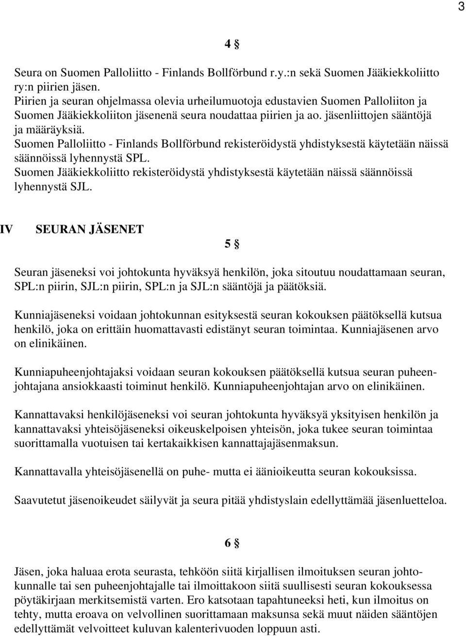 Suomen Palloliitto - Finlands Bollförbund rekisteröidystä yhdistyksestä käytetään näissä säännöissä lyhennystä SPL.