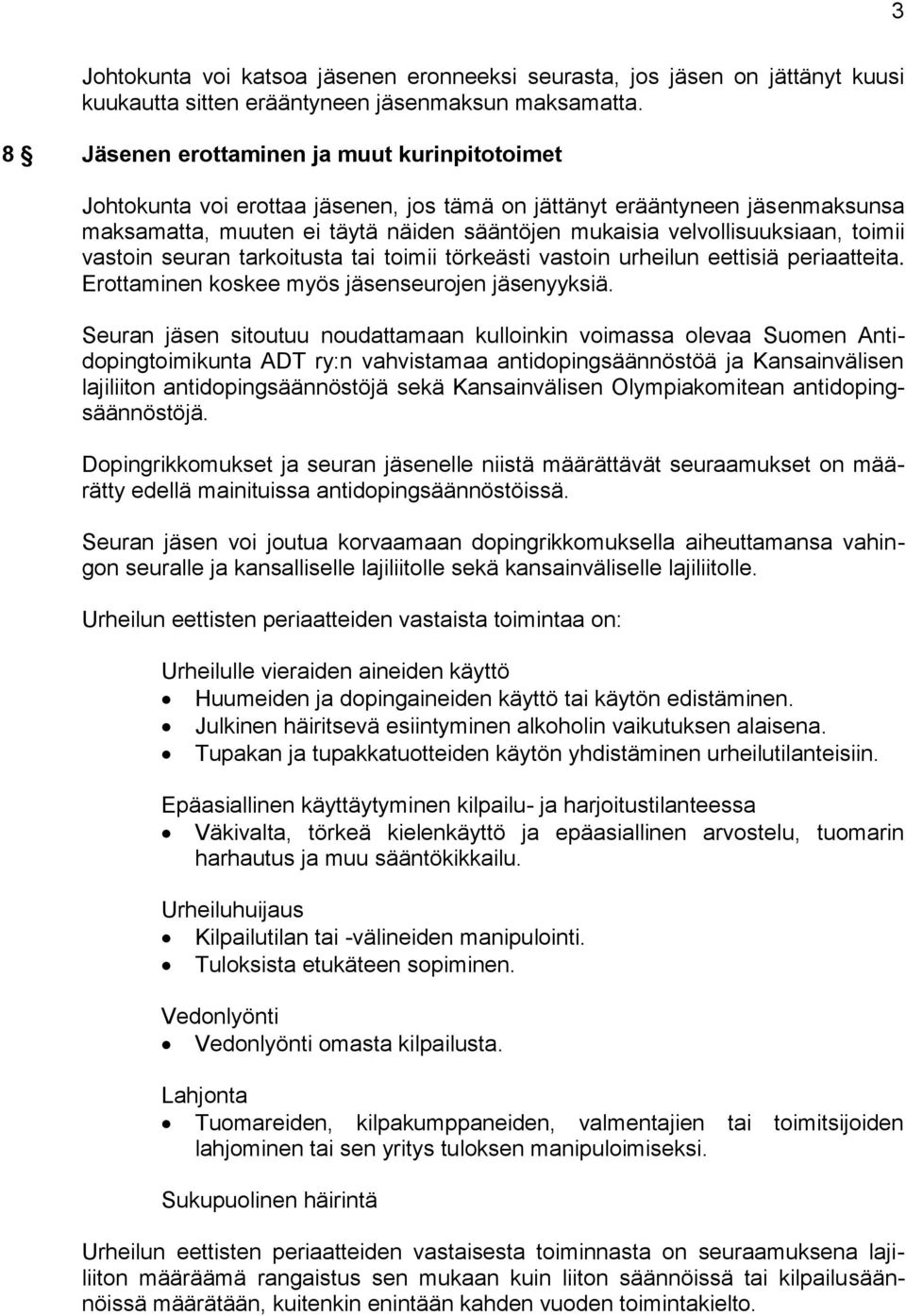 toimii vastoin seuran tarkoitusta tai toimii törkeästi vastoin urheilun eettisiä periaatteita. Erottaminen koskee myös jäsenseurojen jäsenyyksiä.