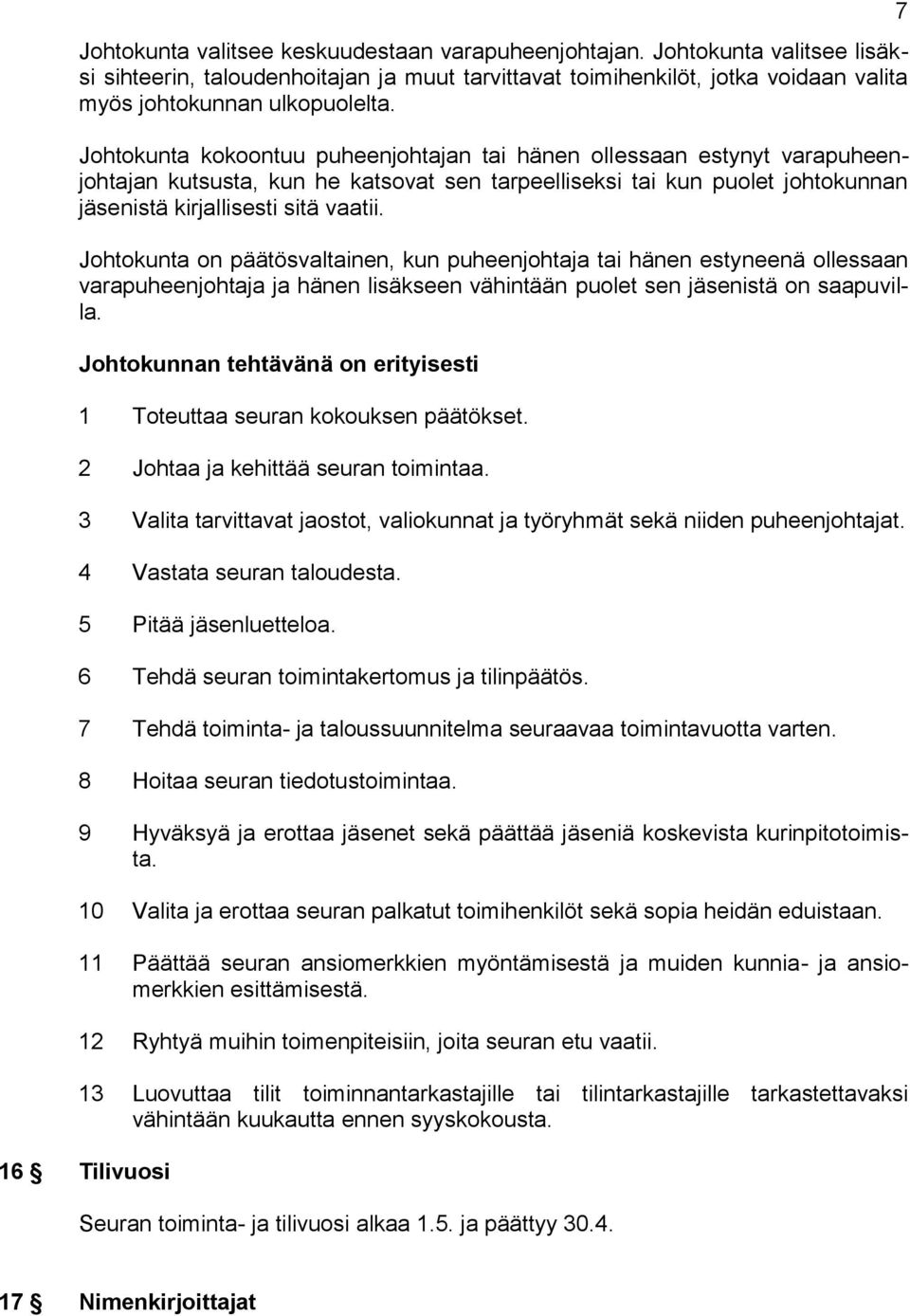 Johtokunta on päätösvaltainen, kun puheenjohtaja tai hänen estyneenä ollessaan varapuheenjohtaja ja hänen lisäkseen vähintään puolet sen jäsenistä on saapuvilla.