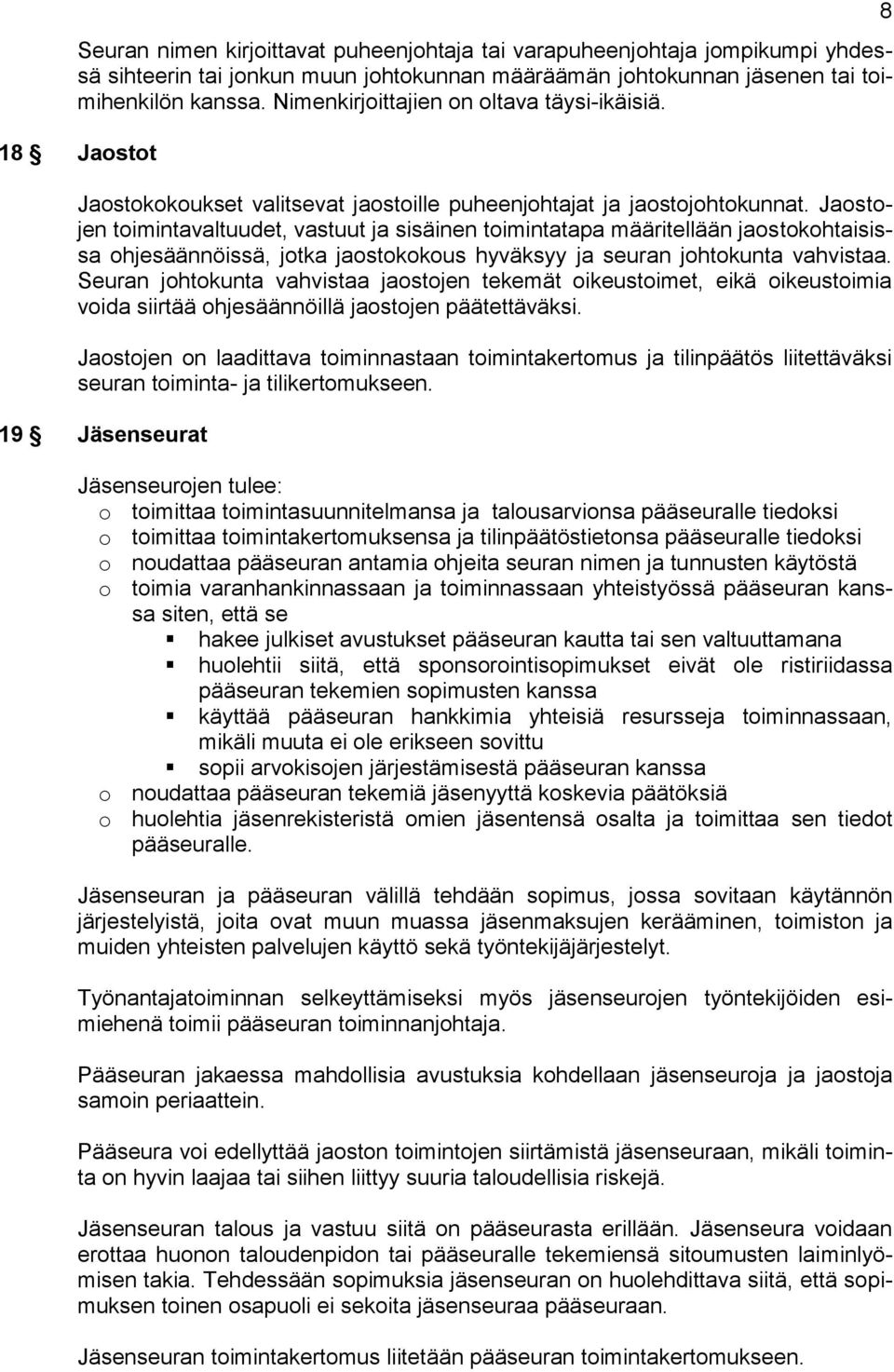 Jaostojen toimintavaltuudet, vastuut ja sisäinen toimintatapa määritellään jaostokohtaisissa ohjesäännöissä, jotka jaostokokous hyväksyy ja seuran johtokunta vahvistaa.