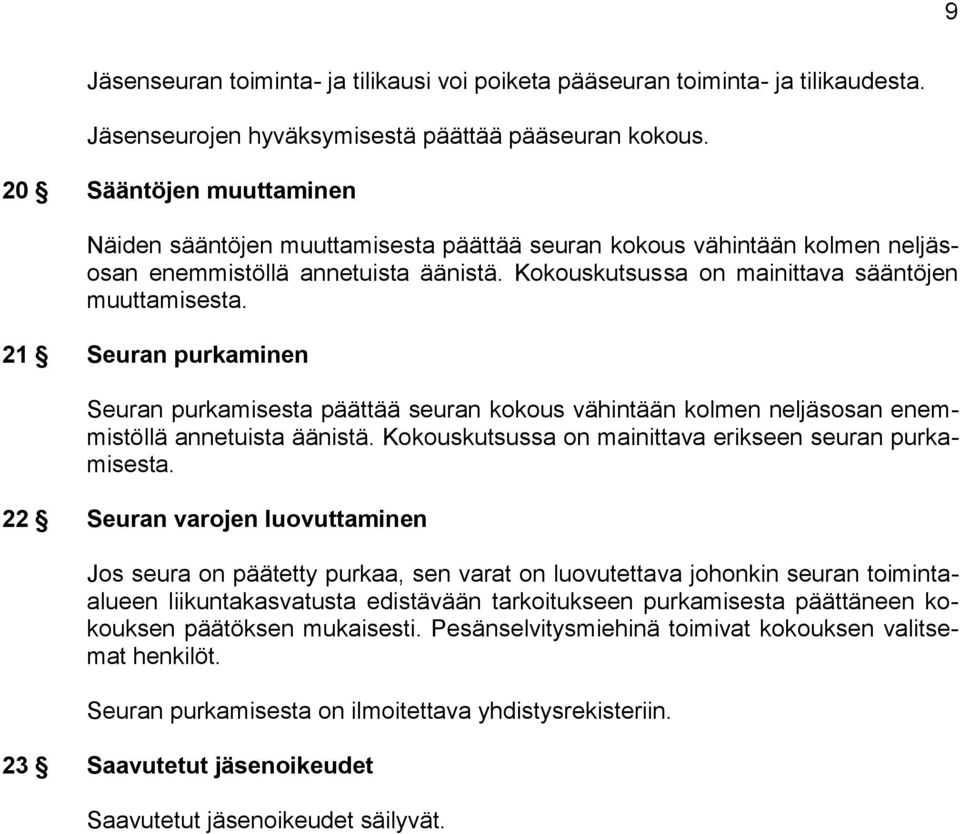 21 Seuran purkaminen Seuran purkamisesta päättää seuran kokous vähintään kolmen neljäsosan enemmistöllä annetuista äänistä. Kokouskutsussa on mainittava erikseen seuran purkamisesta.