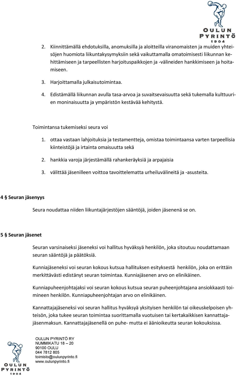 Edistämällä liikunnan avulla tasa-arvoa ja suvaitsevaisuutta sekä tukemalla kulttuurien moninaisuutta ja ympäristön kestävää kehitystä. Toimintansa tukemiseksi seura voi 1.