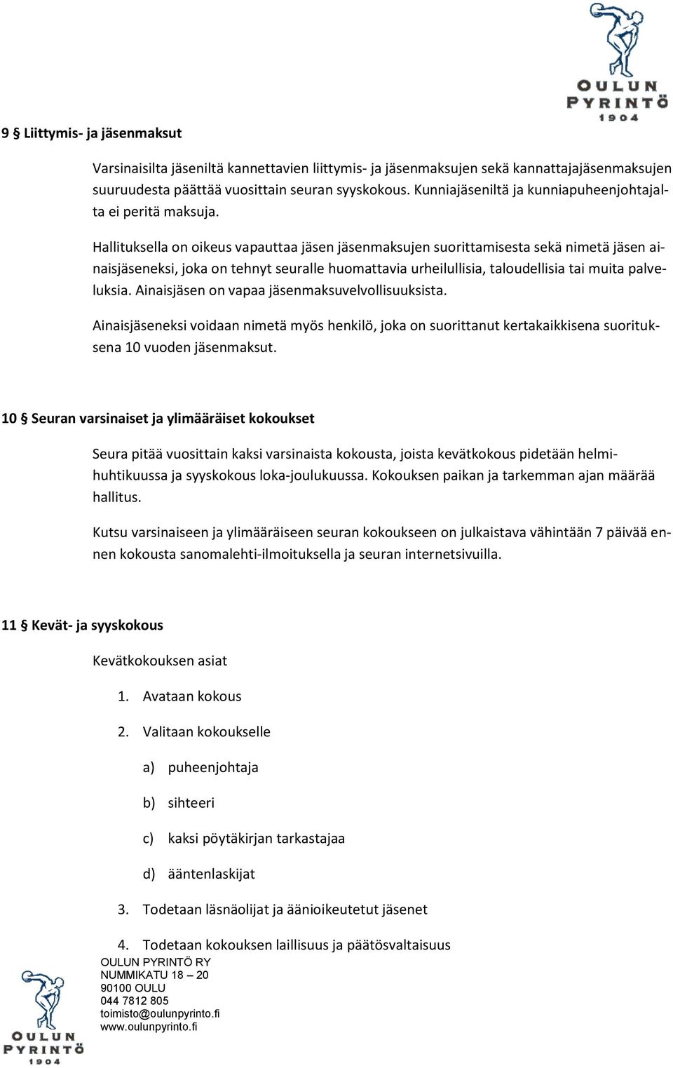 Hallituksella on oikeus vapauttaa jäsen jäsenmaksujen suorittamisesta sekä nimetä jäsen ainaisjäseneksi, joka on tehnyt seuralle huomattavia urheilullisia, taloudellisia tai muita palveluksia.