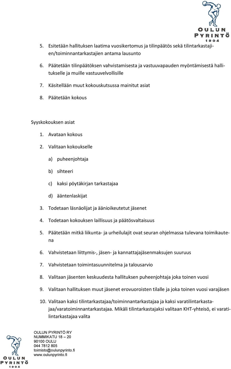 Päätetään kokous Syyskokouksen asiat 1. Avataan kokous 2. Valitaan kokoukselle a) puheenjohtaja b) sihteeri c) kaksi pöytäkirjan tarkastajaa d) ääntenlaskijat 3.