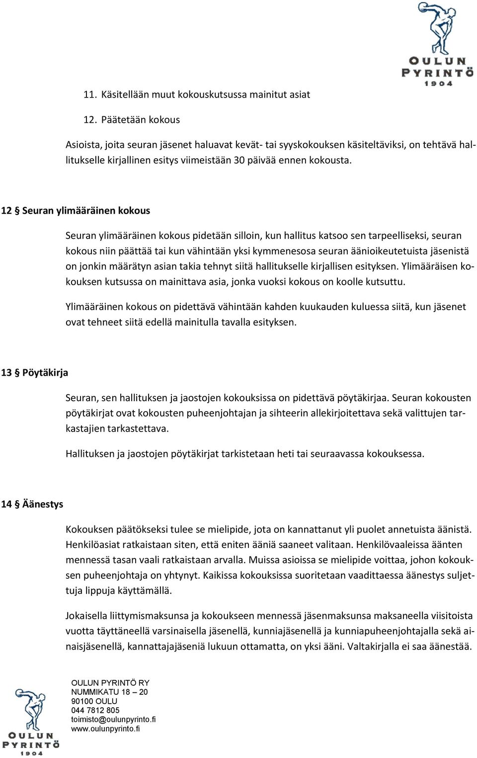 12 Seuran ylimääräinen kokous Seuran ylimääräinen kokous pidetään silloin, kun hallitus katsoo sen tarpeelliseksi, seuran kokous niin päättää tai kun vähintään yksi kymmenesosa seuran