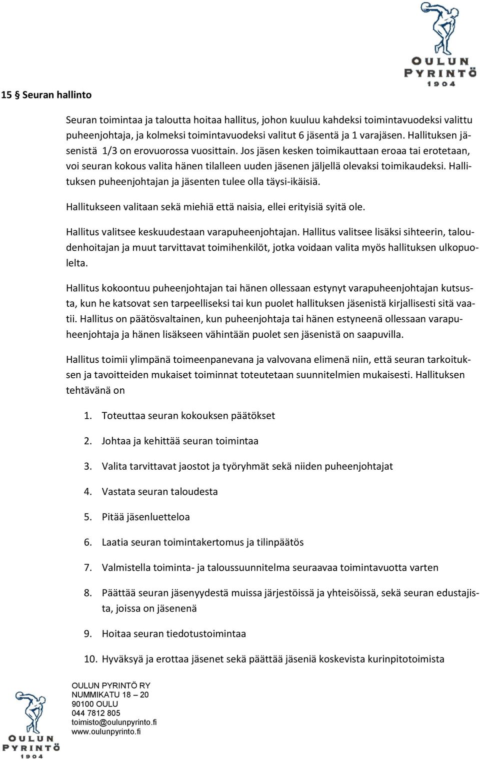 Hallituksen puheenjohtajan ja jäsenten tulee olla täysi-ikäisiä. Hallitukseen valitaan sekä miehiä että naisia, ellei erityisiä syitä ole. Hallitus valitsee keskuudestaan varapuheenjohtajan.