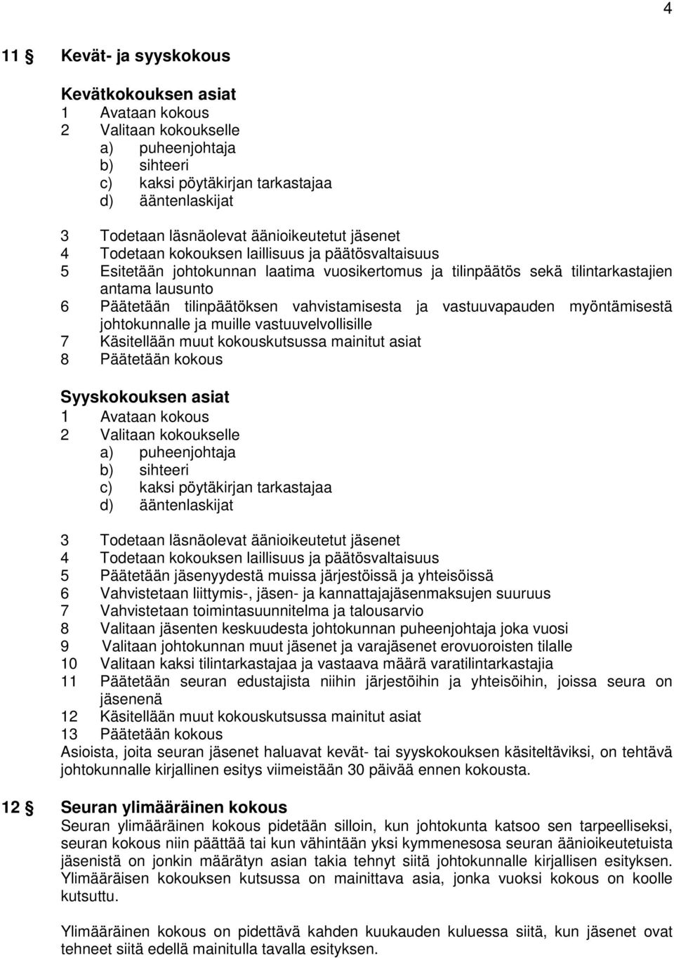 tilinpäätöksen vahvistamisesta ja vastuuvapauden myöntämisestä johtokunnalle ja muille vastuuvelvollisille 7 Käsitellään muut kokouskutsussa mainitut asiat 8 Päätetään kokous Syyskokouksen asiat 1