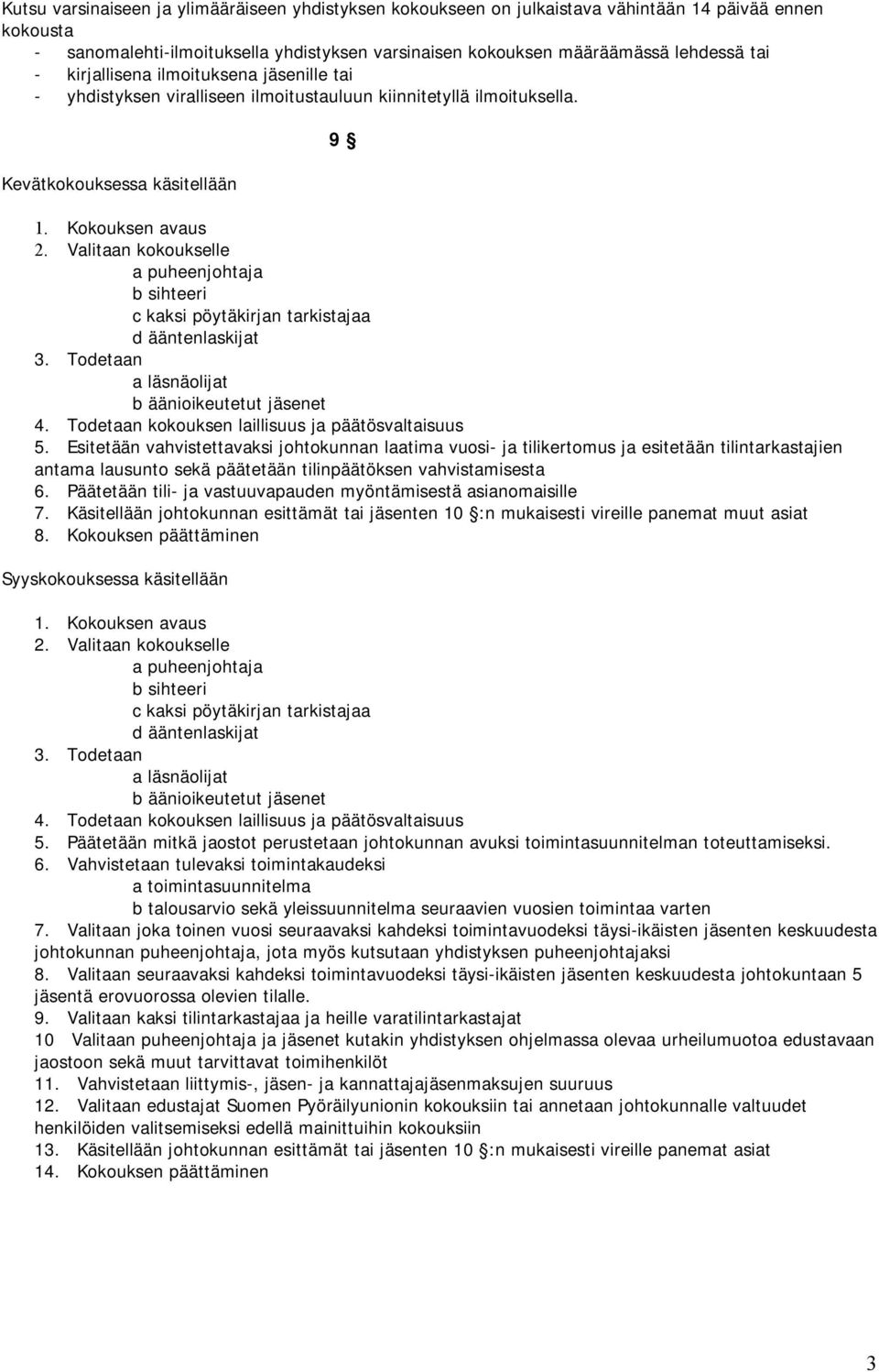 Valitaan kokoukselle a puheenjohtaja b sihteeri c kaksi pöytäkirjan tarkistajaa d ääntenlaskijat 3. Todetaan a läsnäolijat b äänioikeutetut jäsenet 4.