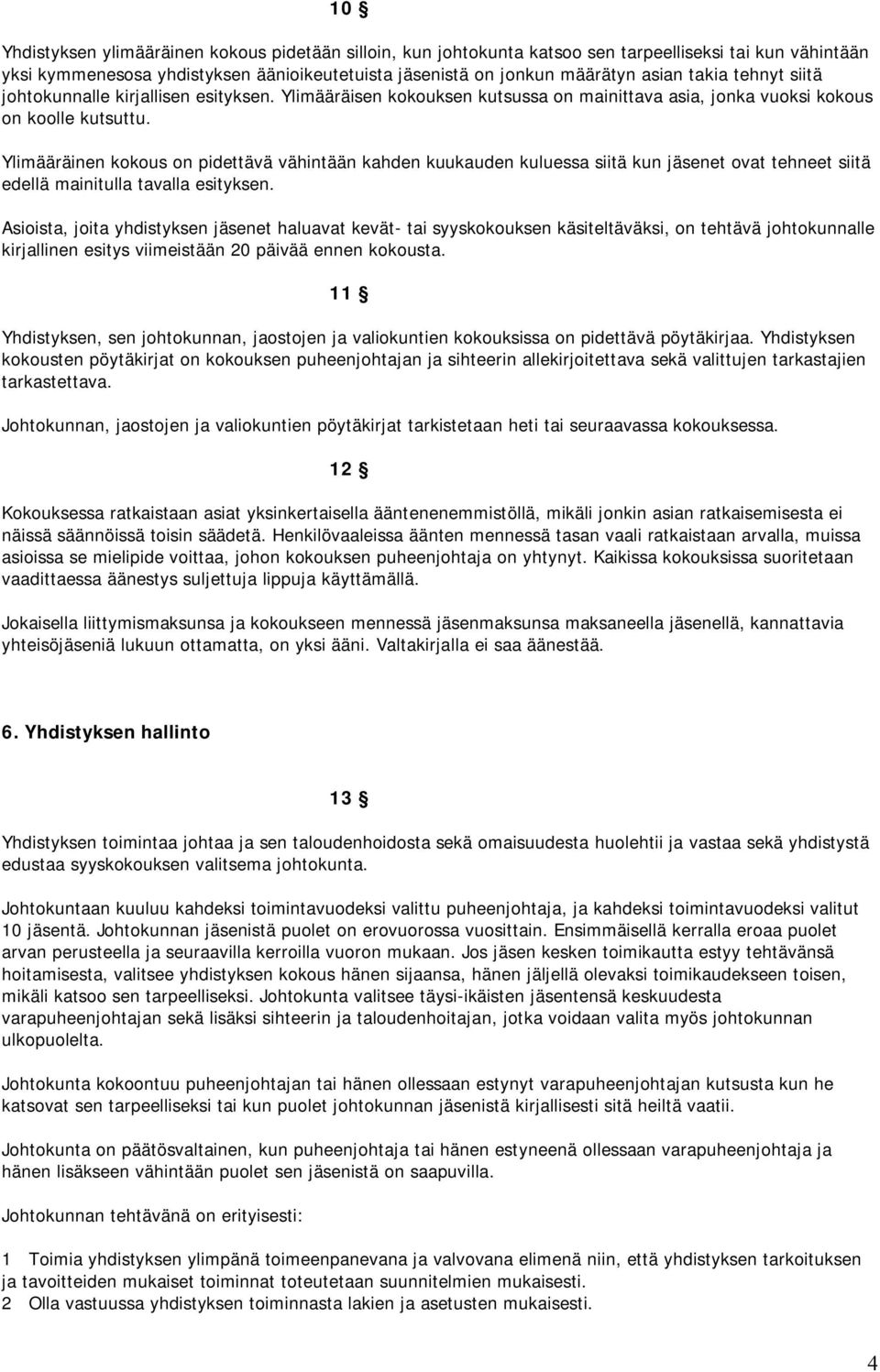 Ylimääräinen kokous on pidettävä vähintään kahden kuukauden kuluessa siitä kun jäsenet ovat tehneet siitä edellä mainitulla tavalla esityksen.