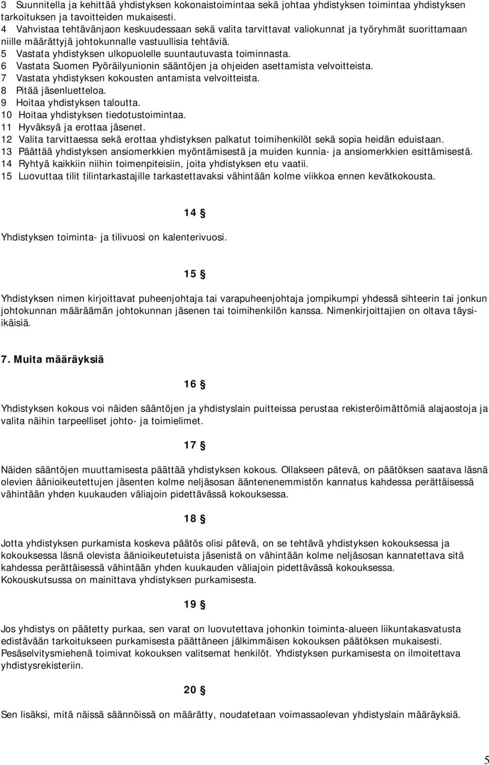 5 Vastata yhdistyksen ulkopuolelle suuntautuvasta toiminnasta. 6 Vastata Suomen Pyöräilyunionin sääntöjen ja ohjeiden asettamista velvoitteista.