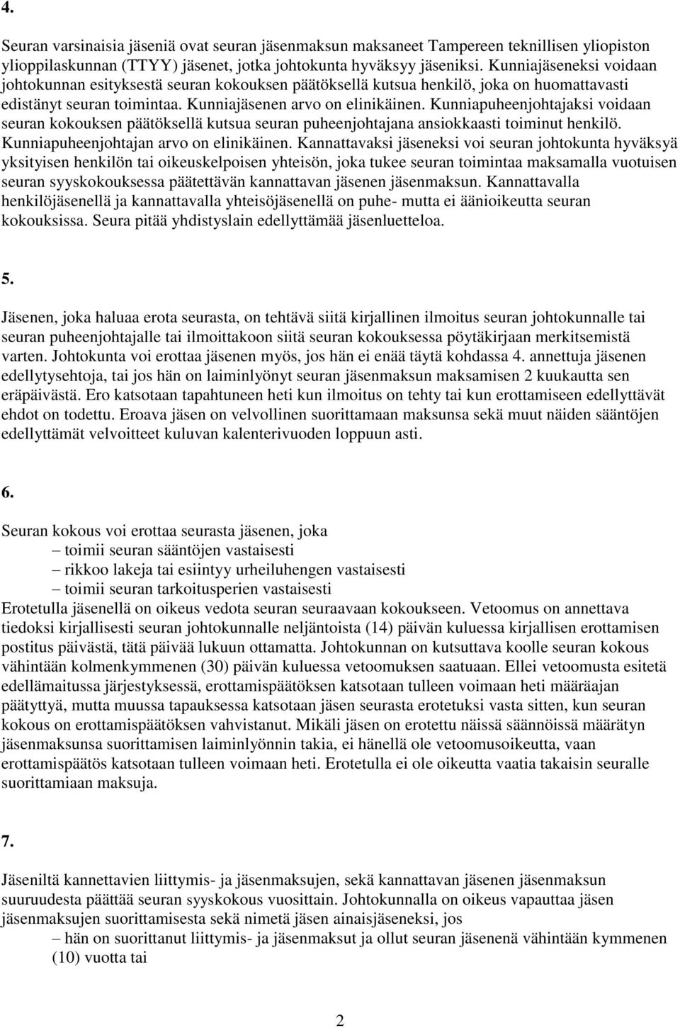 Kunniapuheenjohtajaksi voidaan seuran kokouksen päätöksellä kutsua seuran puheenjohtajana ansiokkaasti toiminut henkilö. Kunniapuheenjohtajan arvo on elinikäinen.