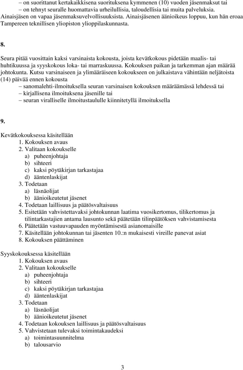 Seura pitää vuosittain kaksi varsinaista kokousta, joista kevätkokous pidetään maalis- tai huhtikuussa ja syyskokous loka- tai marraskuussa. Kokouksen paikan ja tarkemman ajan määrää johtokunta.