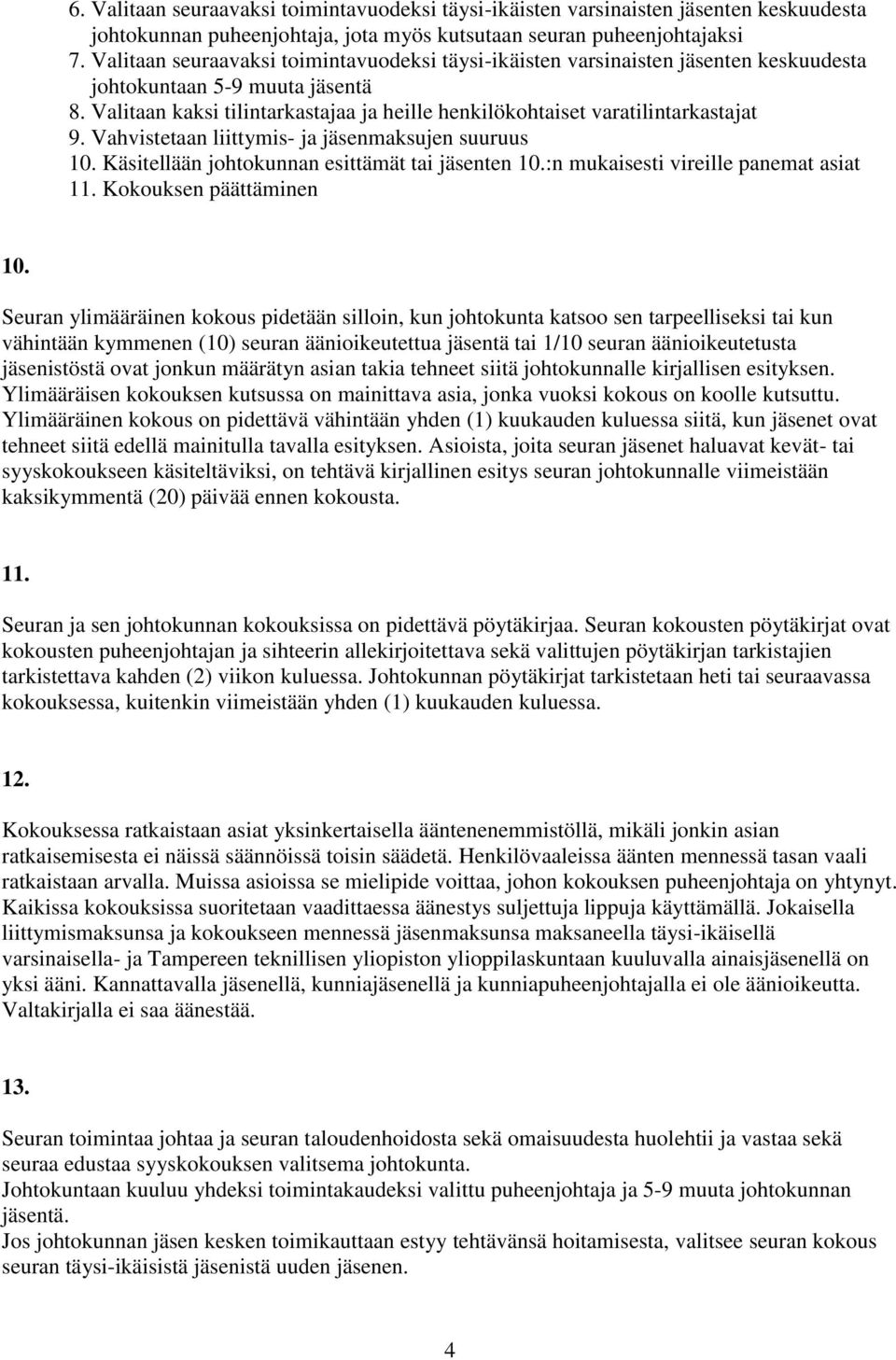 Valitaan kaksi tilintarkastajaa ja heille henkilökohtaiset varatilintarkastajat 9. Vahvistetaan liittymis- ja jäsenmaksujen suuruus 10. Käsitellään johtokunnan esittämät tai jäsenten 10.