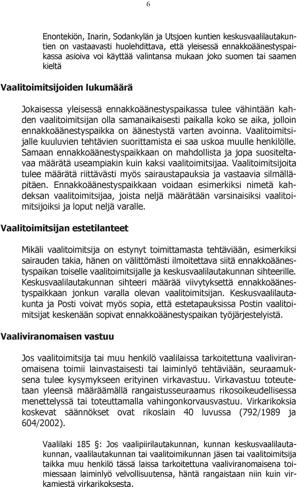 ennakkoäänestyspaikka on äänestystä varten avoinna. Vaalitoimitsijalle kuuluvien tehtävien suorittamista ei saa uskoa muulle henkilölle.