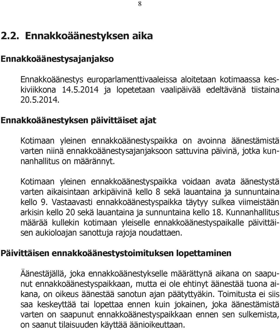 Ennakkoäänestyksen päivittäiset ajat Kotimaan yleinen ennakkoäänestyspaikka on avoinna äänestämistä varten niinä ennakkoäänestysajanjaksoon sattuvina päivinä, jotka kunnanhallitus on määrännyt.