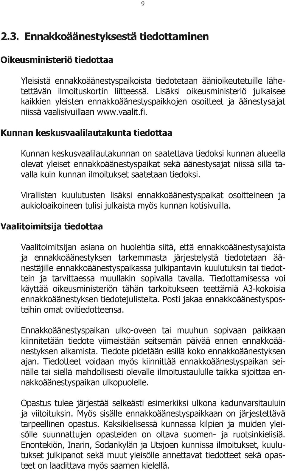 Kunnan keskusvaalilautakunta tiedottaa Kunnan keskusvaalilautakunnan on saatettava tiedoksi kunnan alueella olevat yleiset ennakkoäänestyspaikat sekä äänestysajat niissä sillä tavalla kuin kunnan