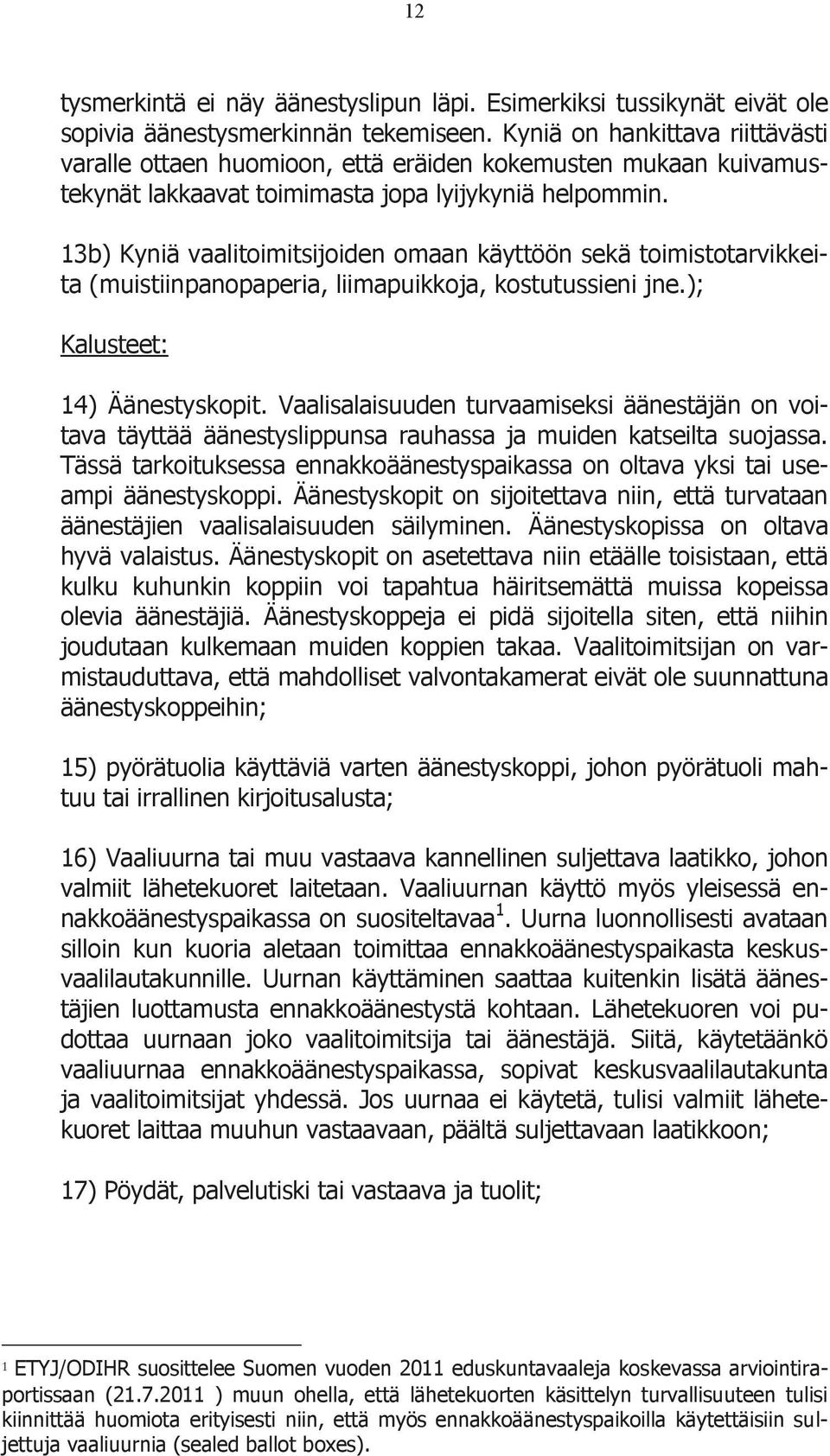 13b) Kyniä vaalitoimitsijoiden omaan käyttöön sekä toimistotarvikkeita (muistiinpanopaperia, liimapuikkoja, kostutussieni jne.); Kalusteet: 14) Äänestyskopit.