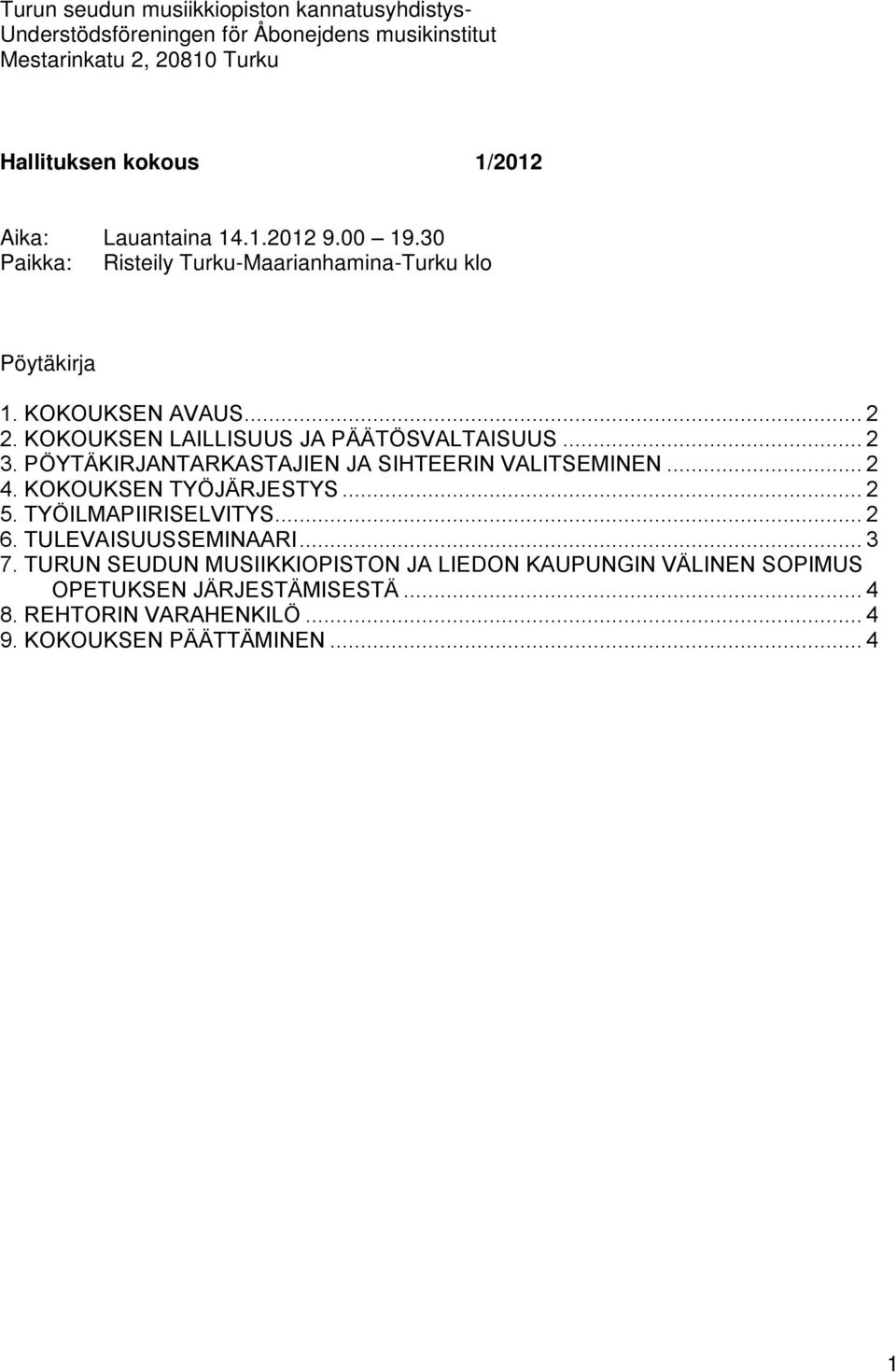 KOKOUKSEN LAILLISUUS JA PÄÄTÖSVALTAISUUS... 2 3. PÖYTÄKIRJANTARKASTAJIEN JA SIHTEERIN VALITSEMINEN... 2 4. KOKOUKSEN TYÖJÄRJESTYS... 2 5.