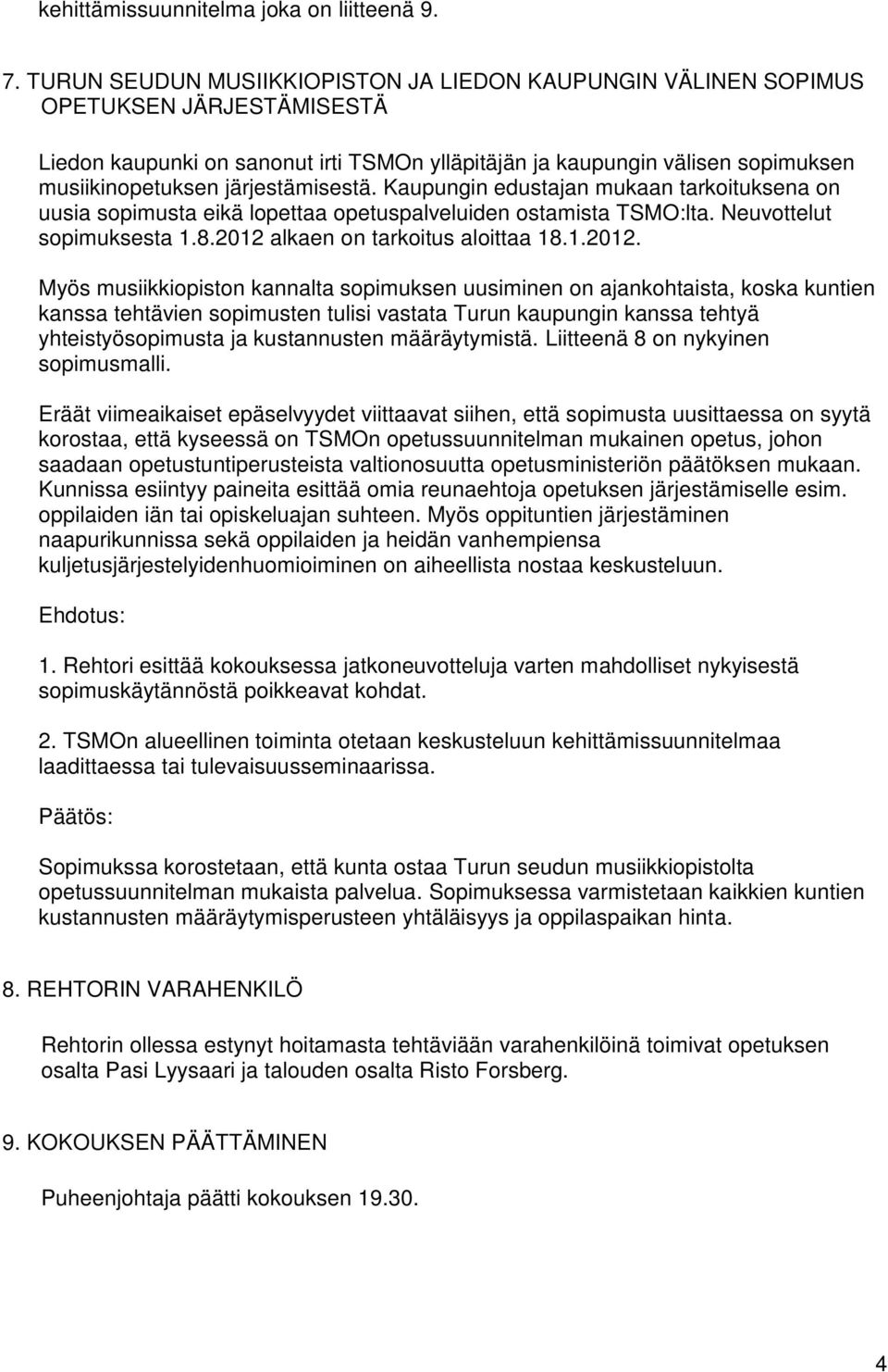 järjestämisestä. Kaupungin edustajan mukaan tarkoituksena on uusia sopimusta eikä lopettaa opetuspalveluiden ostamista TSMO:lta. Neuvottelut sopimuksesta 1.8.2012 