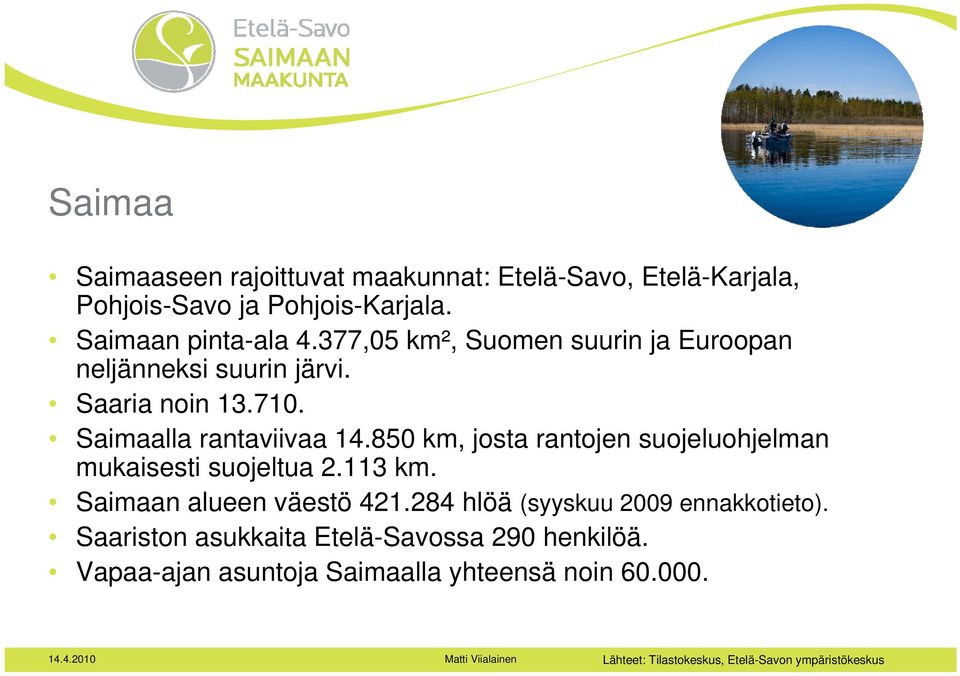 850 km, josta rantojen suojeluohjelman mukaisesti suojeltua 2.113 km. Saimaan alueen väestö 421.