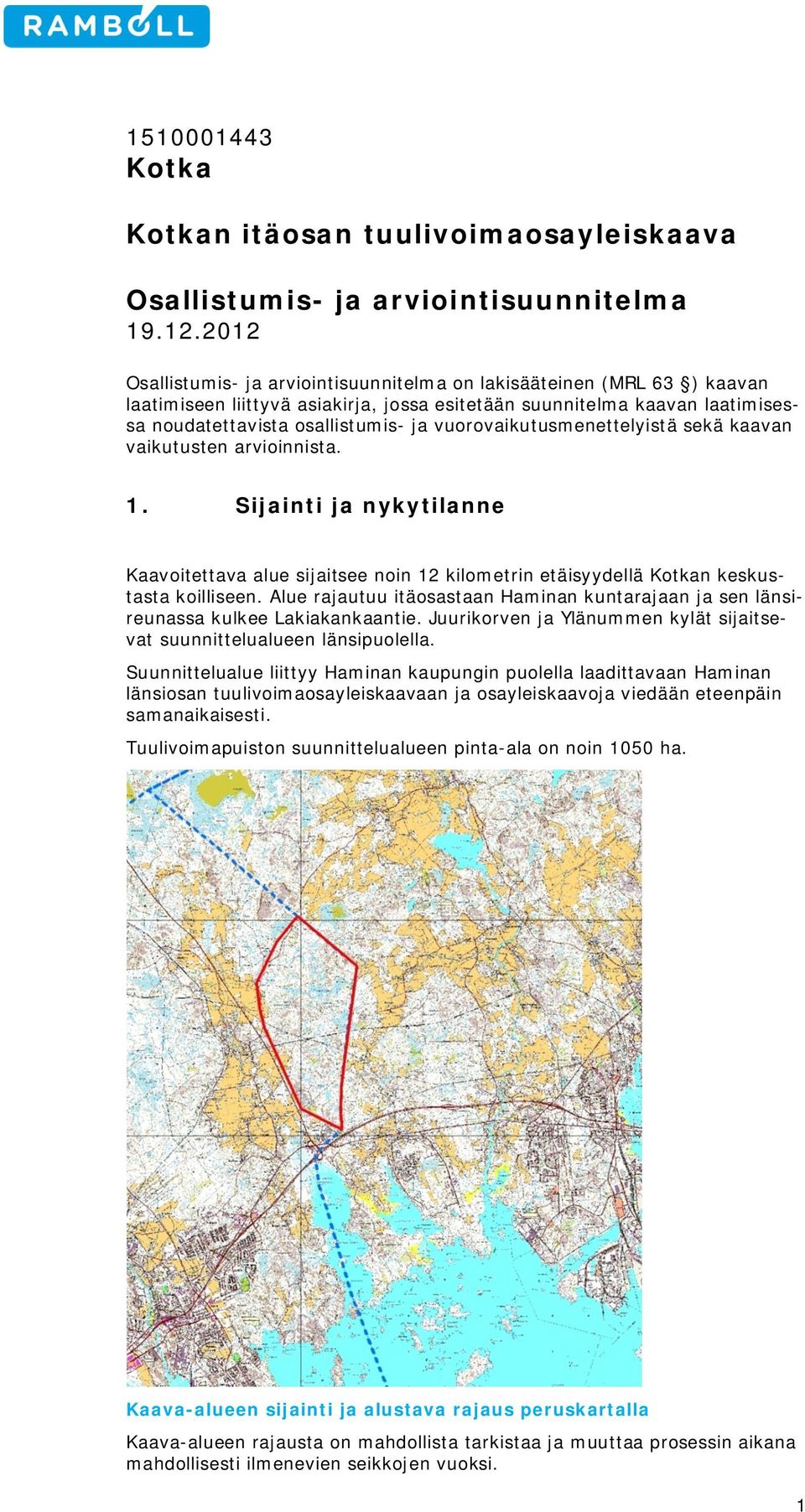 vurvaikutusmenettelyistä sekä kaavan vaikutusten arviinnista. 1. Sijainti ja nykytilanne Kaavitettava alue sijaitsee nin 12 kilmetrin etäisyydellä Ktkan keskustasta killiseen.
