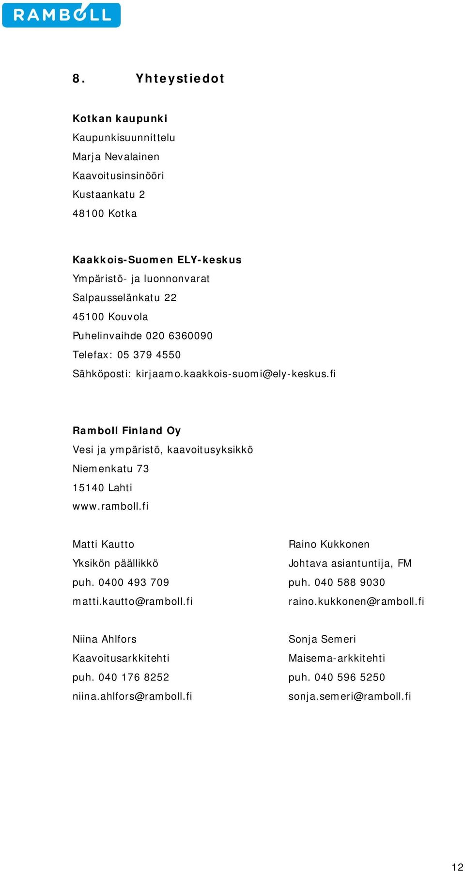fi Rambll Finland Oy Vesi ja ympäristö, kaavitusyksikkö Niemenkatu 73 15140 Lahti www.rambll.fi Matti Kautt Yksikön päällikkö puh. 0400 493 709 matti.kautt@rambll.