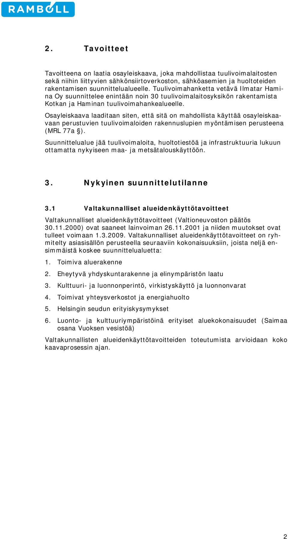 Osayleiskaava laaditaan siten, että sitä n mahdllista käyttää sayleiskaavaan perustuvien tuulivimaliden rakennuslupien myöntämisen perusteena (MRL 77a ).