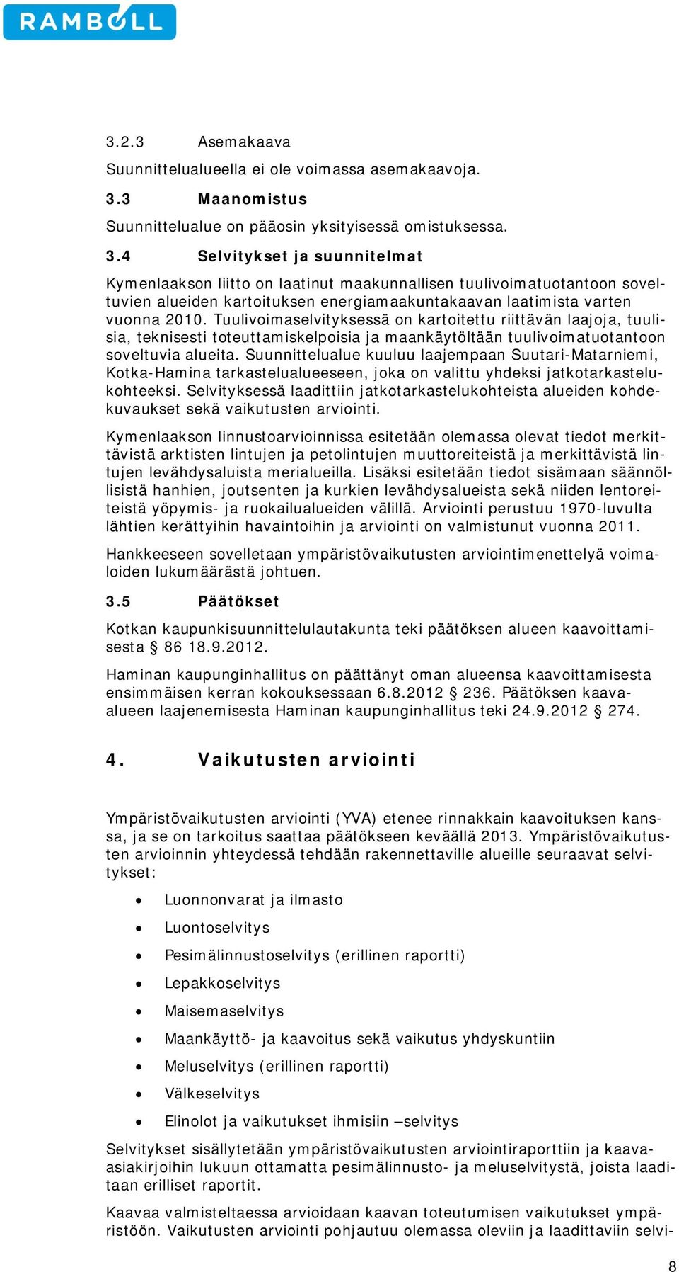 4 Selvitykset ja suunnitelmat Kymenlaaksn liitt n laatinut maakunnallisen tuulivimatutantn sveltuvien alueiden kartituksen energiamaakuntakaavan laatimista varten vunna 2010.