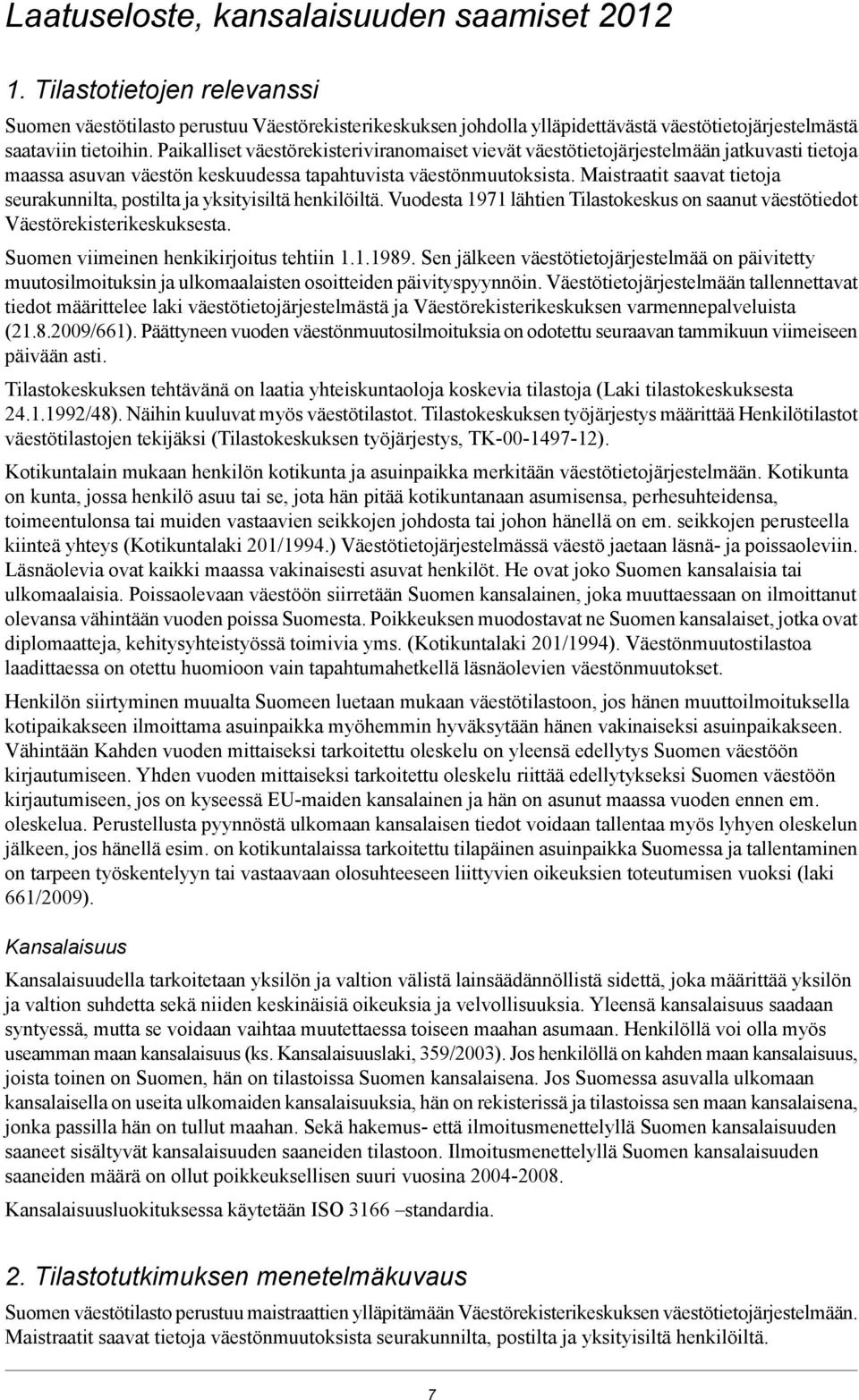 Maistraatit saavat tietoja seurakunnilta, postilta ja yksityisiltä henkilöiltä. Vuodesta 1 lähtien Tilastokeskus on saanut väestötiedot Väestörekisterikeskuksesta.