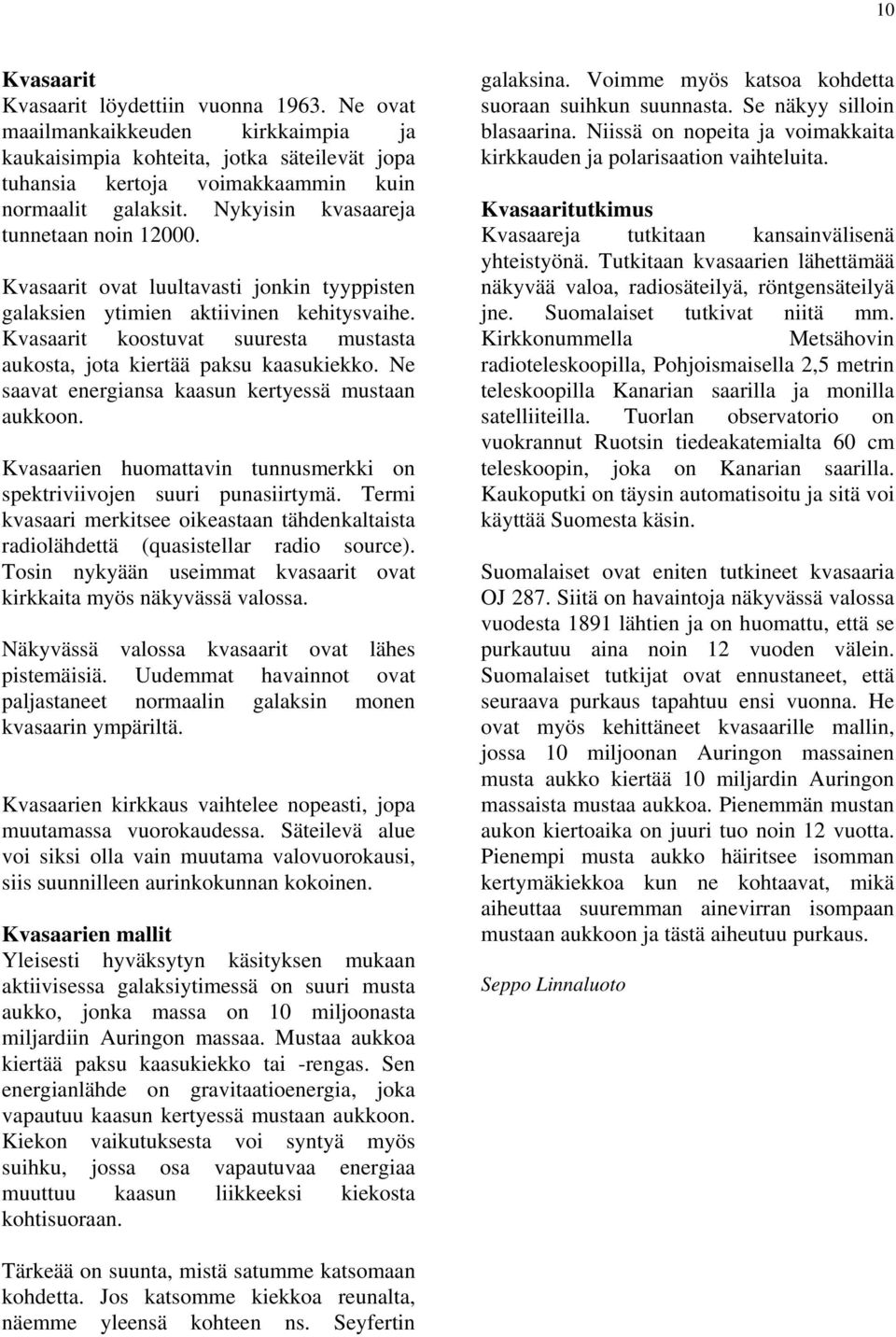 Kvasaarit koostuvat suuresta mustasta aukosta, jota kiertää paksu kaasukiekko. Ne saavat energiansa kaasun kertyessä mustaan aukkoon.